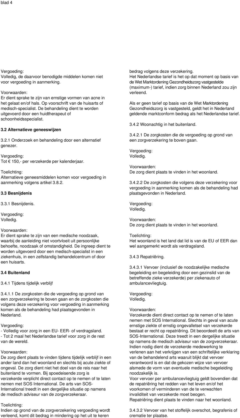 Alternatieve geneeswijzen 3.2.1 Onderzoek en behandeling door een alternatief genezer. Tot 150,- per verzekerde per kalenderjaar.