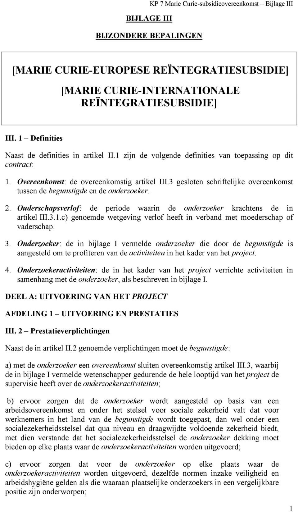 Ouderschapsverlof: de periode waarin de onderzoeker krachtens de in artikel III.3.1.c) genoemde wetgeving verlof heeft in verband met moederschap of vaderschap. 3.