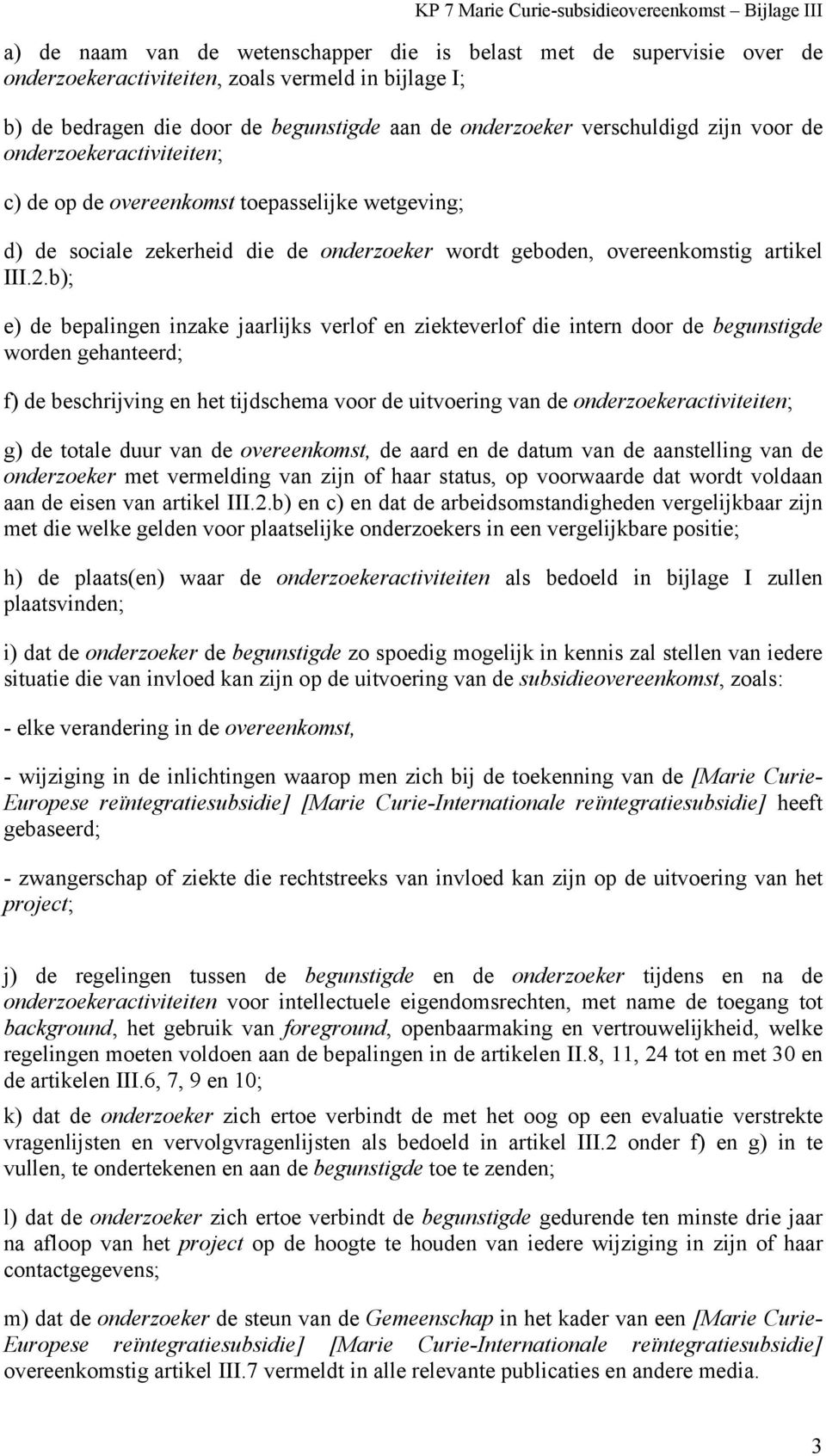 b); e) de bepalingen inzake jaarlijks verlof en ziekteverlof die intern door de begunstigde worden gehanteerd; f) de beschrijving en het tijdschema voor de uitvoering van de onderzoekeractiviteiten;