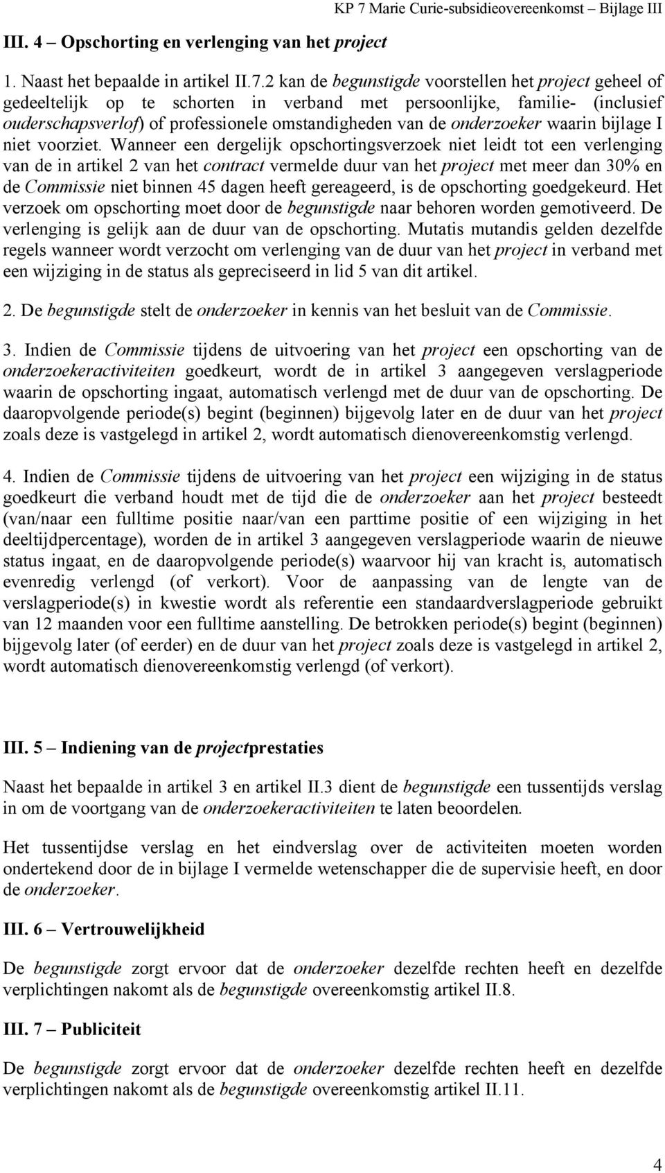 2 kan de begunstigde voorstellen het project geheel of gedeeltelijk op te schorten in verband met persoonlijke, familie- (inclusief ouderschapsverlof) of professionele omstandigheden van de