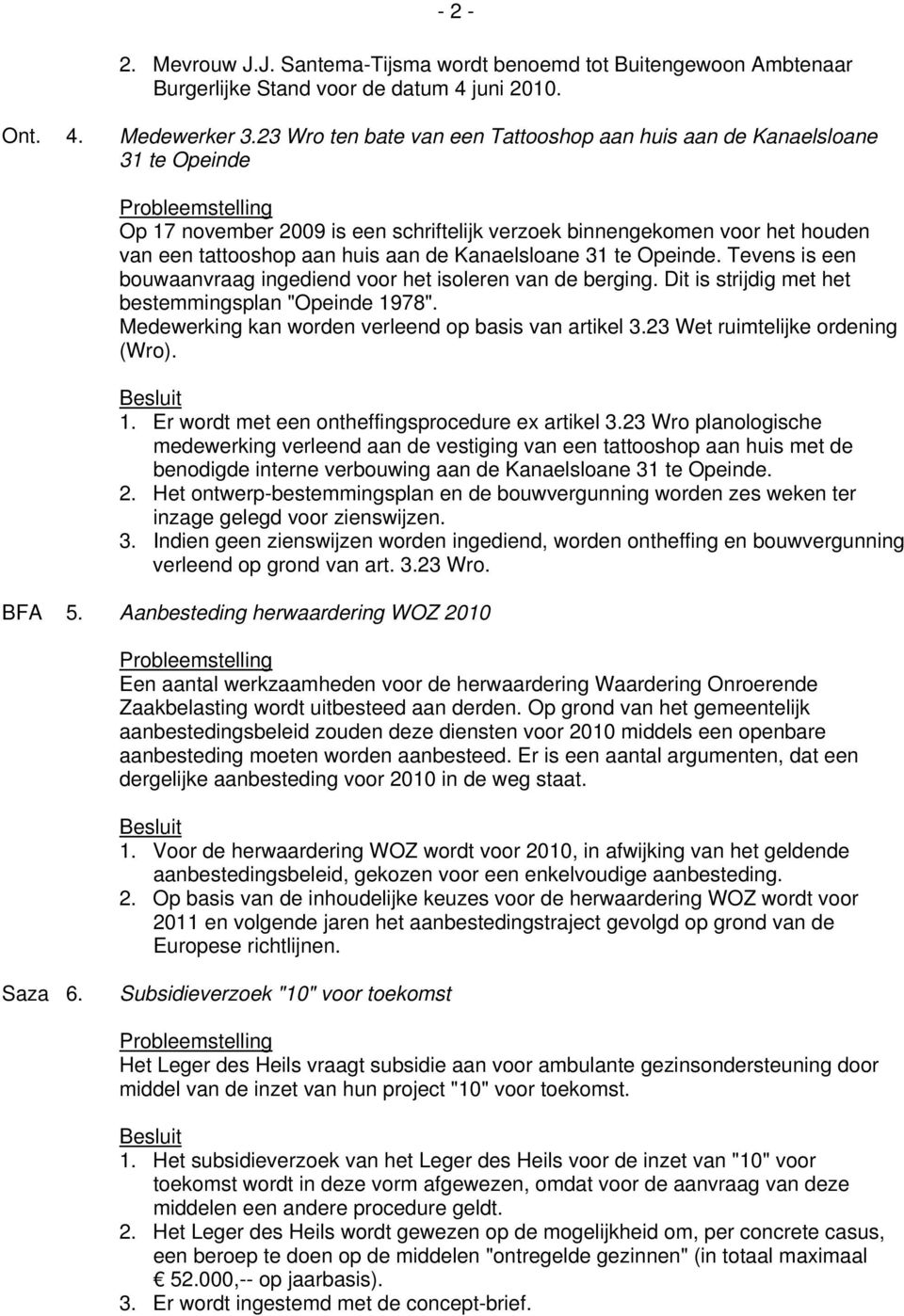 Kanaelsloane 31 te Opeinde. Tevens is een bouwaanvraag ingediend voor het isoleren van de berging. Dit is strijdig met het bestemmingsplan "Opeinde 1978".