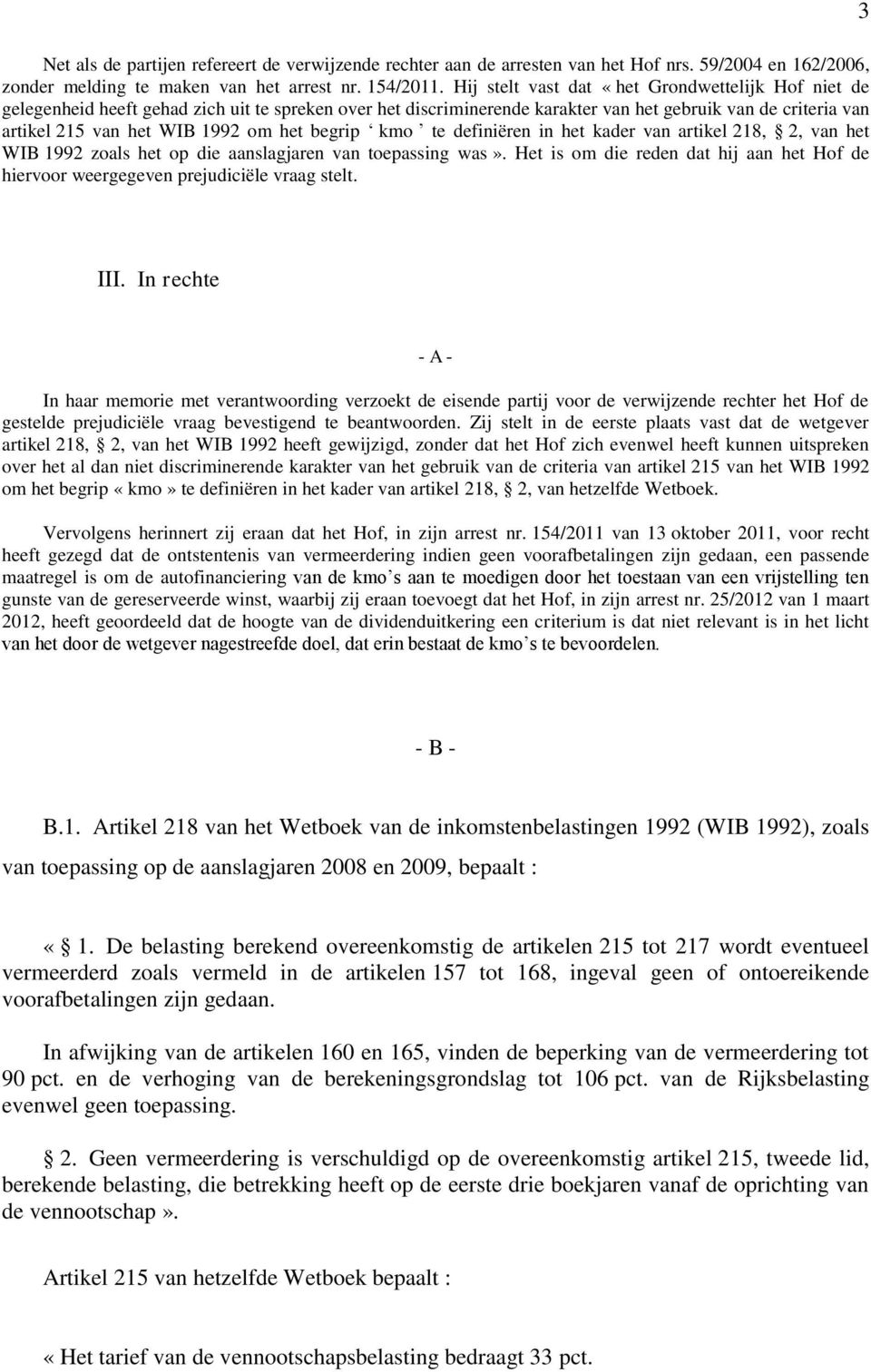 het begrip kmo te definiëren in het kader van artikel 218, 2, van het WIB 1992 zoals het op die aanslagjaren van toepassing was».