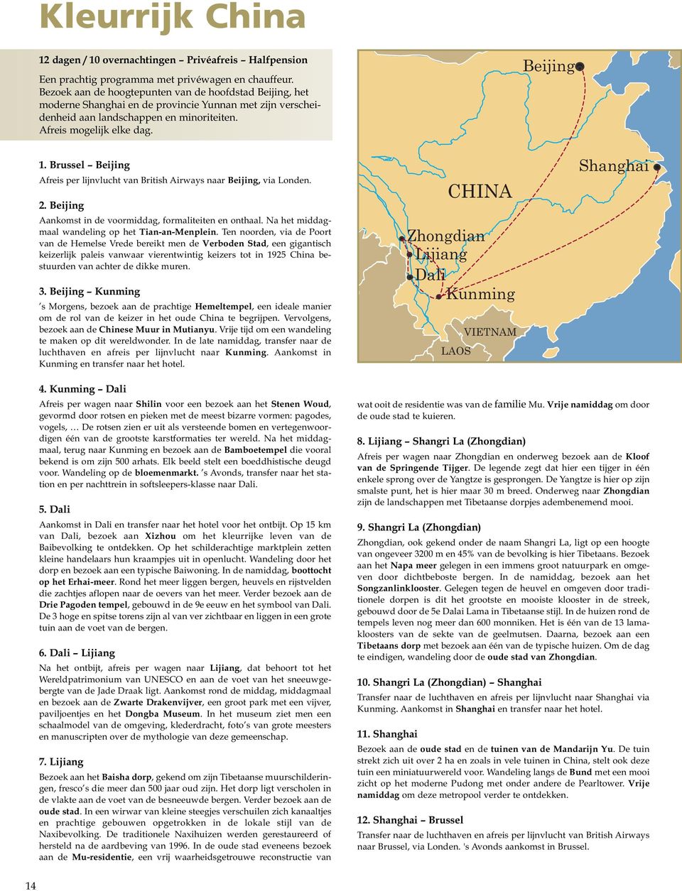 Brussel Beijing Afreis per lijnvlucht van British Airways naar Beijing, via Londen. 2. Beijing Aankomst in de voormiddag, formaliteiten en onthaal. Na het middagmaal wandeling op het Tian-an-Menplein.