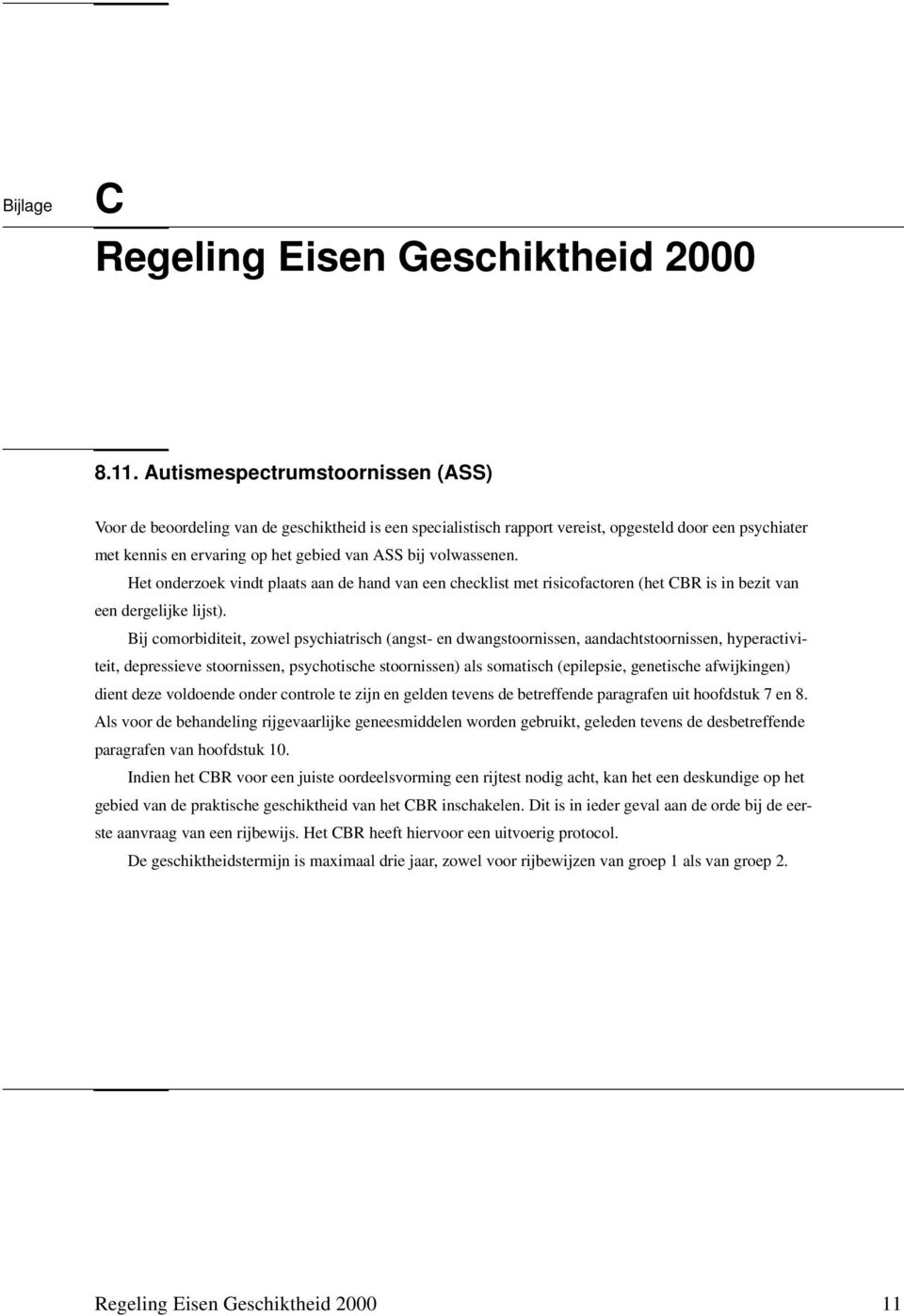 volwassenen. Het onderzoek vindt plaats aan de hand van een checklist met risicofactoren (het CBR is in bezit van een dergelijke lijst).