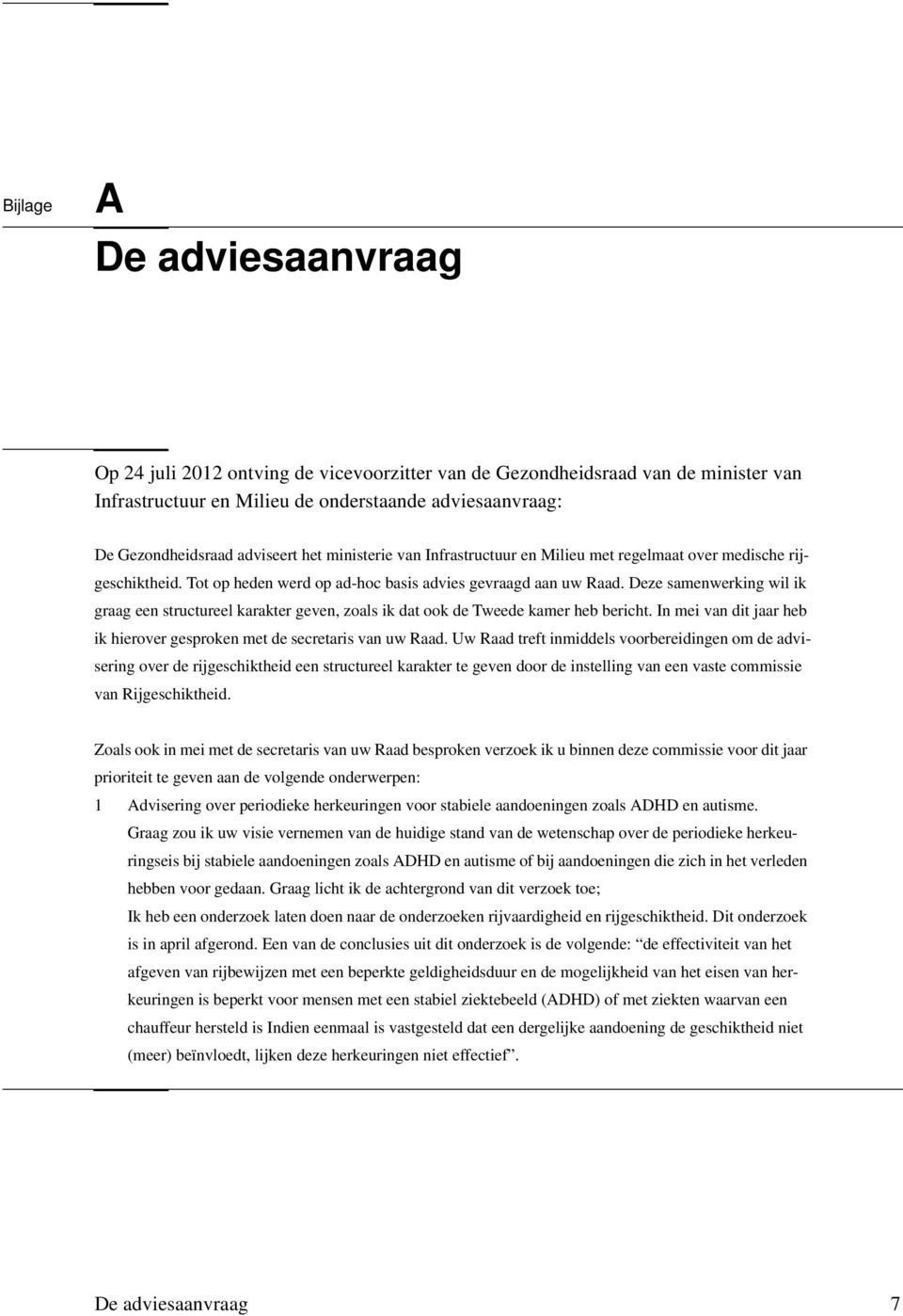 Deze samenwerking wil ik graag een structureel karakter geven, zoals ik dat ook de Tweede kamer heb bericht. In mei van dit jaar heb ik hierover gesproken met de secretaris van uw Raad.