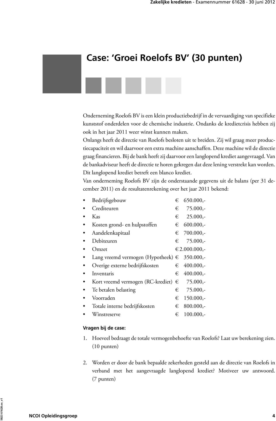 Zij wil graag meer productiecapaciteit en wil daarvoor een extra machine aanschaffen. Deze machine wil de directie graag financieren. Bij de bank heeft zij daarvoor een langlopend krediet aangevraagd.