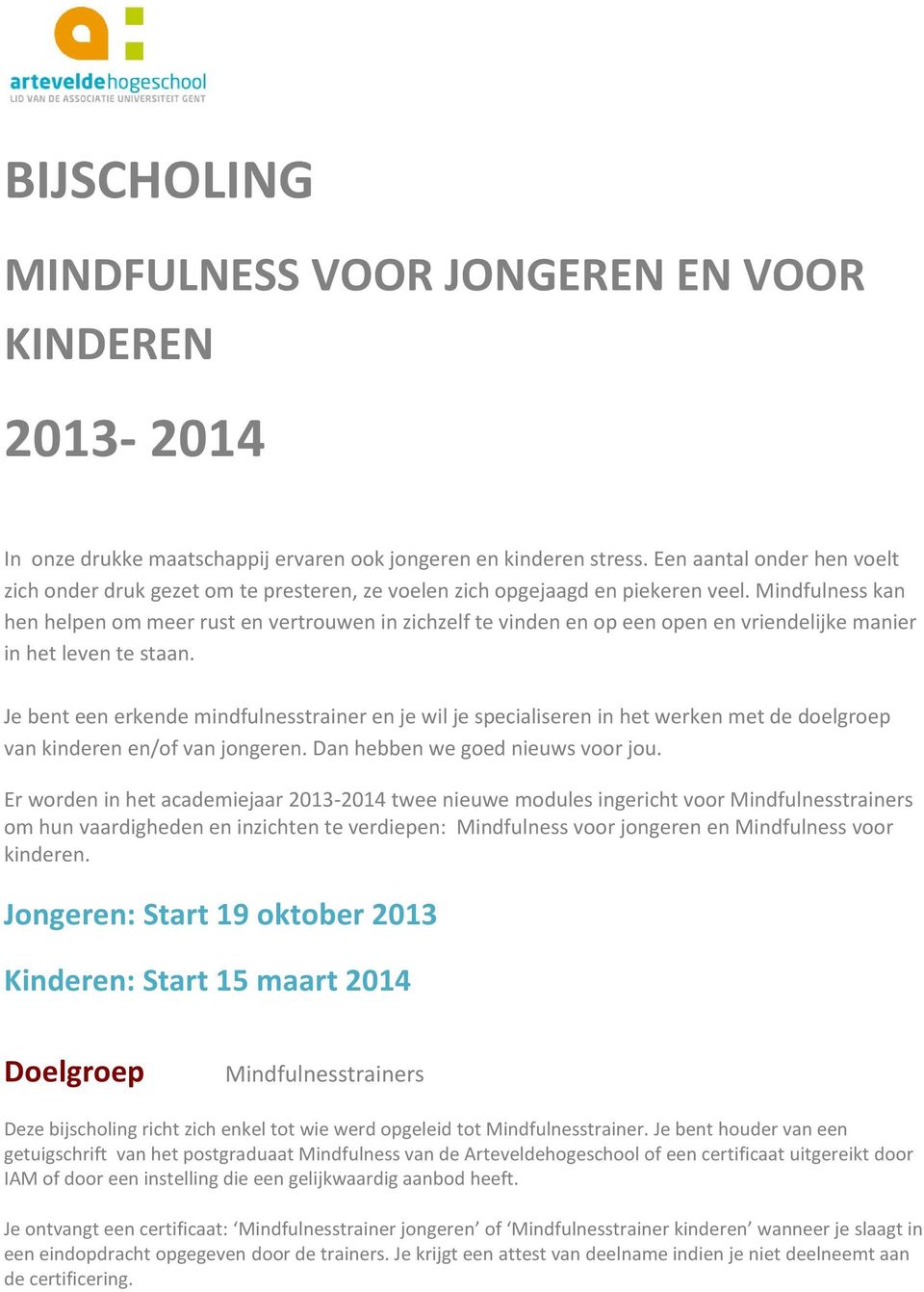 Mindfulness kan hen helpen om meer rust en vertrouwen in zichzelf te vinden en op een open en vriendelijke manier in het leven te staan.