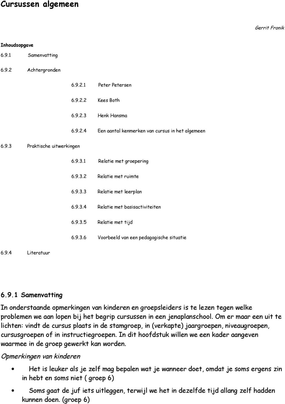 9.4 Literatuur 6.9.1 Samenvatting In onderstaande opmerkingen van kinderen en groepsleiders is te lezen tegen welke problemen we aan lopen bij het begrip cursussen in een jenaplanschool.