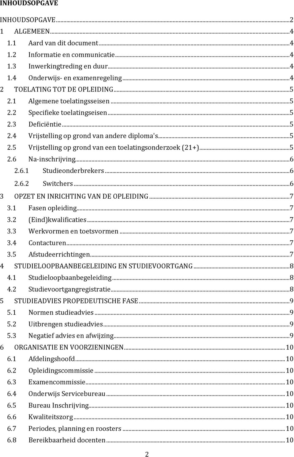 ..6.6.1 Studieonderbrekers...6.6. Switchers...6 3 PZET E IRICHTIG VA DE PLEIDIG...7 3.1 Fasen opleiding...7 3. (Eind)kwalificaties...7 3.3 Werkvormen en toetsvormen...7 3.4 Contacturen...7 3.5 Afstudeerrichtingen.