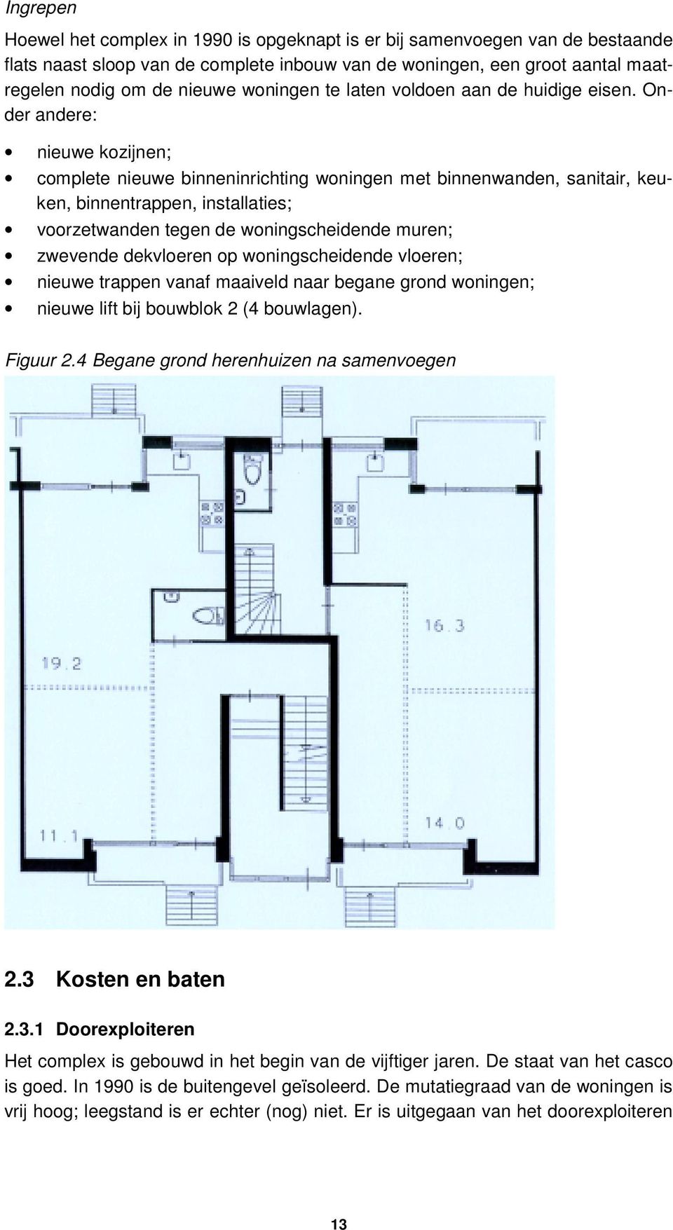 Onder andere: nieuwe kozijnen; complete nieuwe binneninrichting woningen met binnenwanden, sanitair, keuken, binnentrappen, installaties; voorzetwanden tegen de woningscheidende muren; zwevende