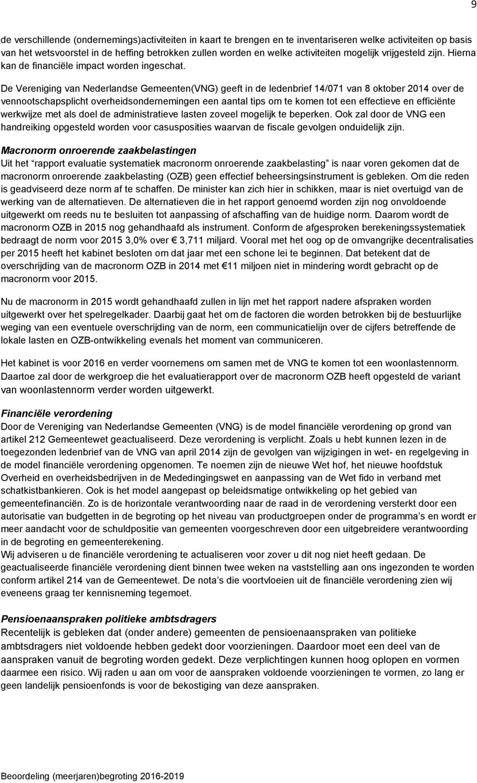 De Vereniging van Nederlandse Gemeenten(VNG) geeft in de ledenbrief 14/071 van 8 oktober 2014 over de vennootschapsplicht overheidsondernemingen een aantal tips om te komen tot een effectieve en