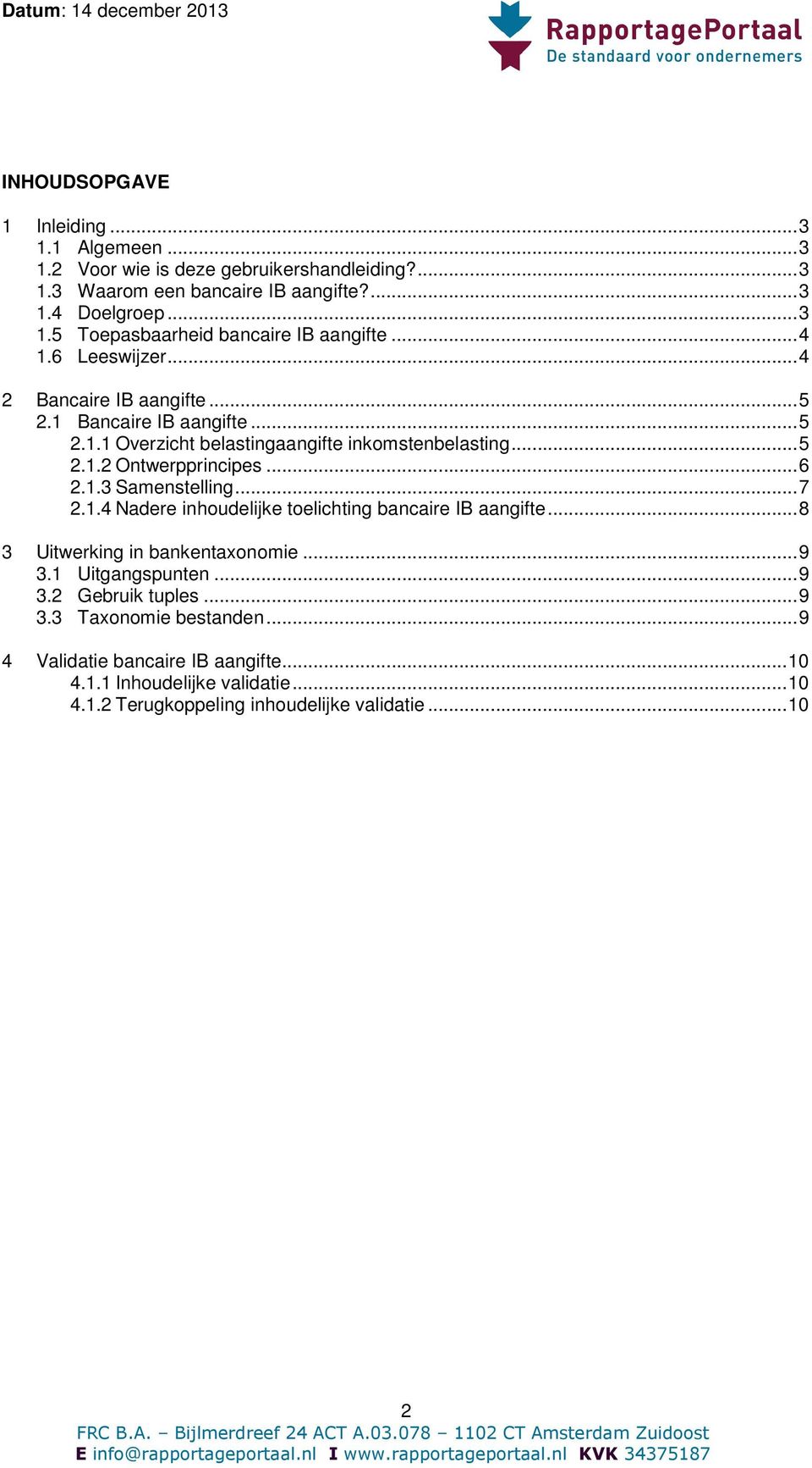 .. 7 2.1.4 Nadere inhoudelijke toelichting bancaire IB aangifte... 8 3 Uitwerking in bankentaxonomie... 9 3.1 Uitgangspunten... 9 3.2 Gebruik tuples... 9 3.3 Taxonomie bestanden.