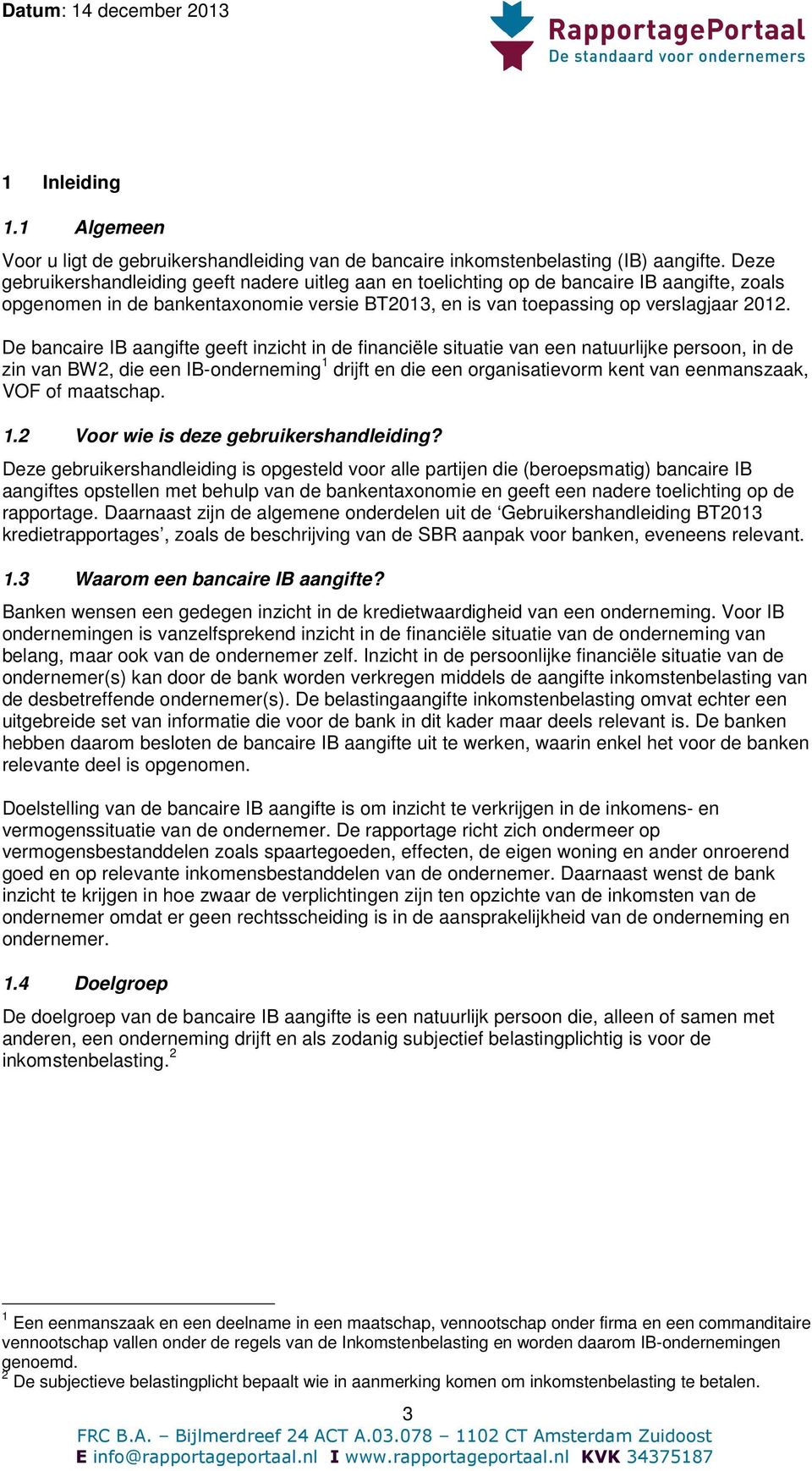 De bancaire IB aangifte geeft inzicht in de financiële situatie van een natuurlijke persoon, in de zin van BW2, die een IB-onderneming 1 drijft en die een organisatievorm kent van eenmanszaak, VOF of