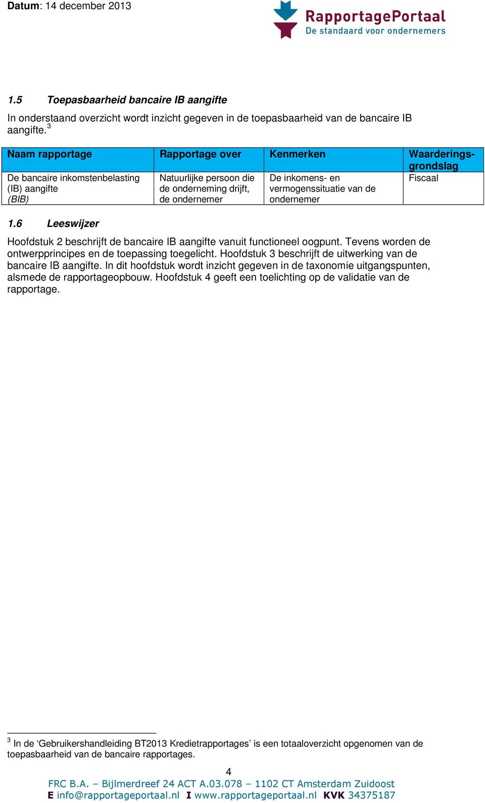 vermogenssituatie van de ondernemer Fiscaal 1.6 Leeswijzer Hoofdstuk 2 beschrijft de bancaire IB aangifte vanuit functioneel oogpunt. Tevens worden de ontwerpprincipes en de toepassing toegelicht.