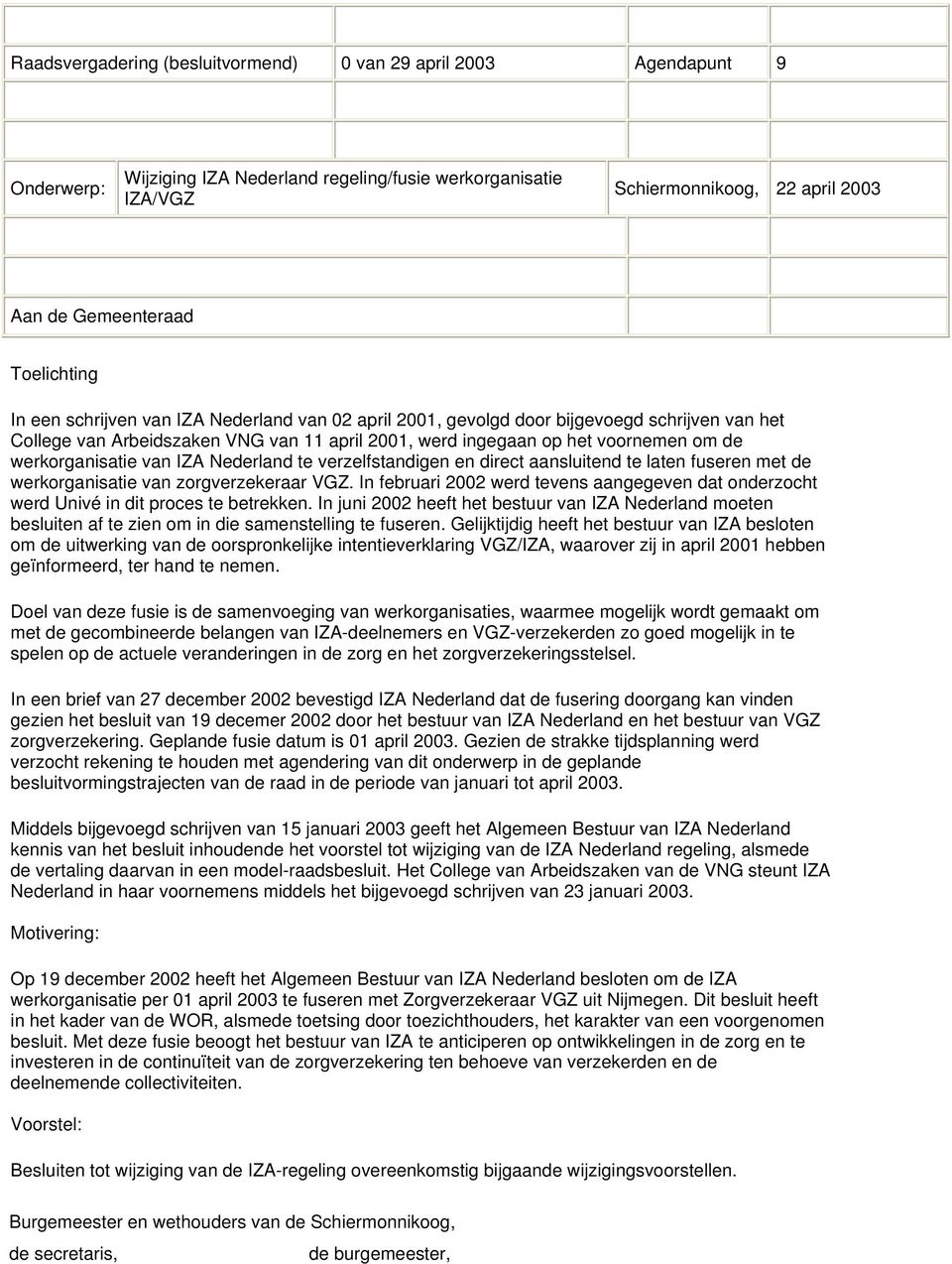 werkorganisatie van IZA Nederland te verzelfstandigen en direct aansluitend te laten fuseren met de werkorganisatie van zorgverzekeraar VGZ.