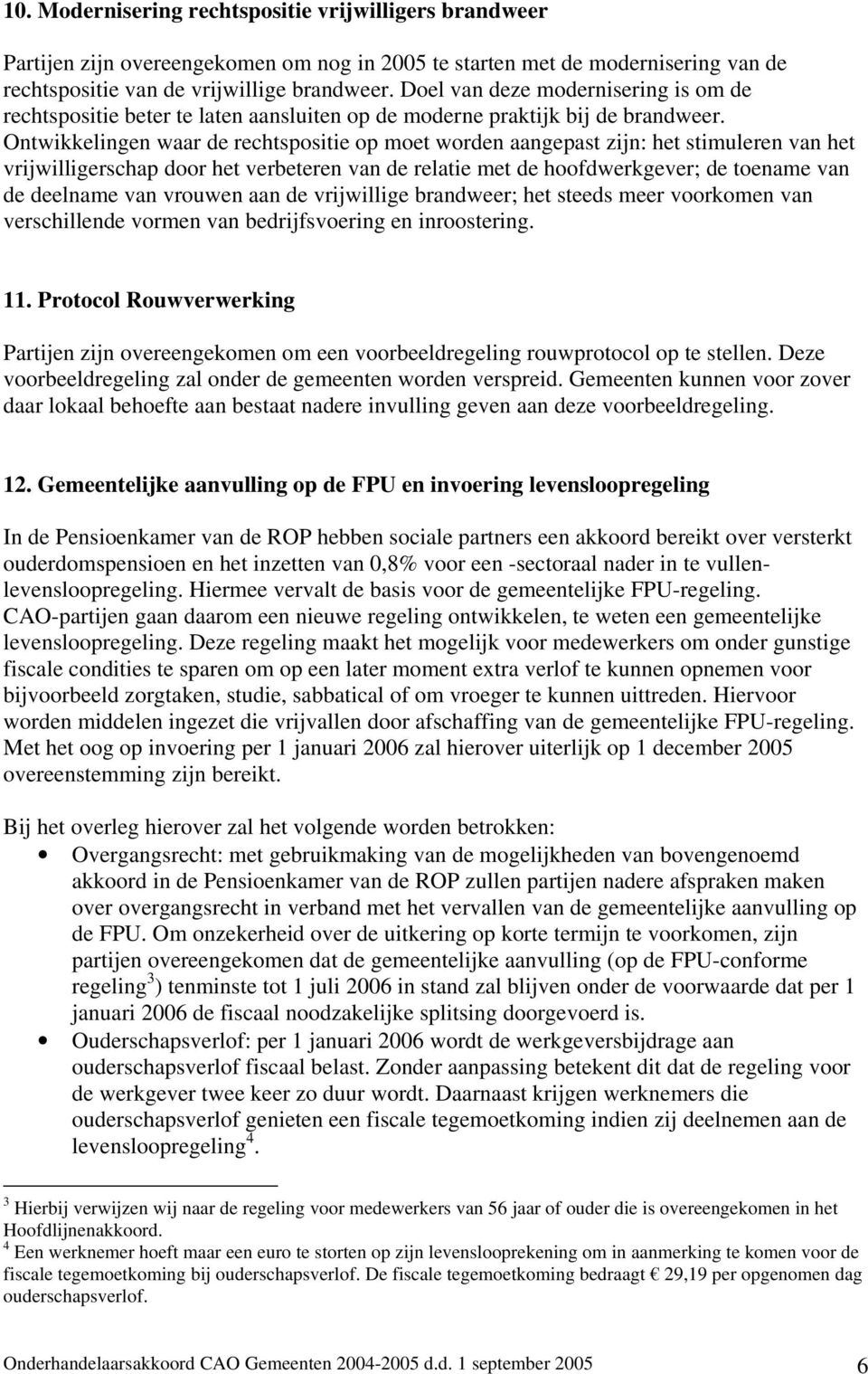 Ontwikkelingen waar de rechtspositie op moet worden aangepast zijn: het stimuleren van het vrijwilligerschap door het verbeteren van de relatie met de hoofdwerkgever; de toename van de deelname van