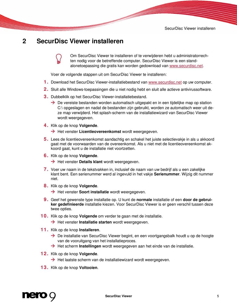 Download het SecurDisc Viewer-installatiebestand van www.securdisc.net op uw computer. 2. Sluit alle Windows-toepassingen die u niet nodig hebt en sluit alle actieve antivirussoftware. 3.