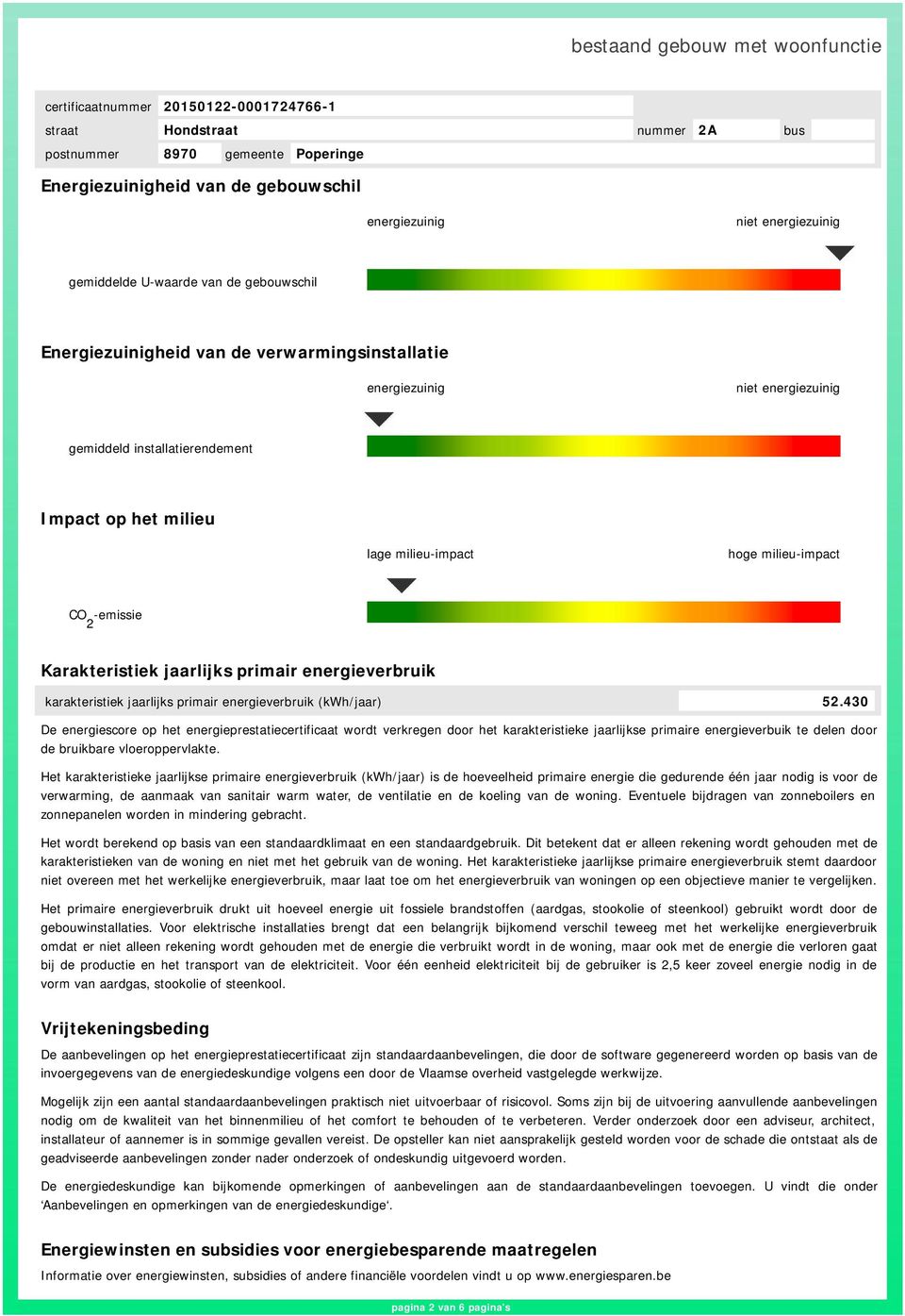 (kwh/jaar) 52.430 De energiescore op het energieprestatiecertificaat wordt verkregen door het karakteristieke jaarlijkse primaire energieverbuik te delen door de bruikbare vloeroppervlakte.