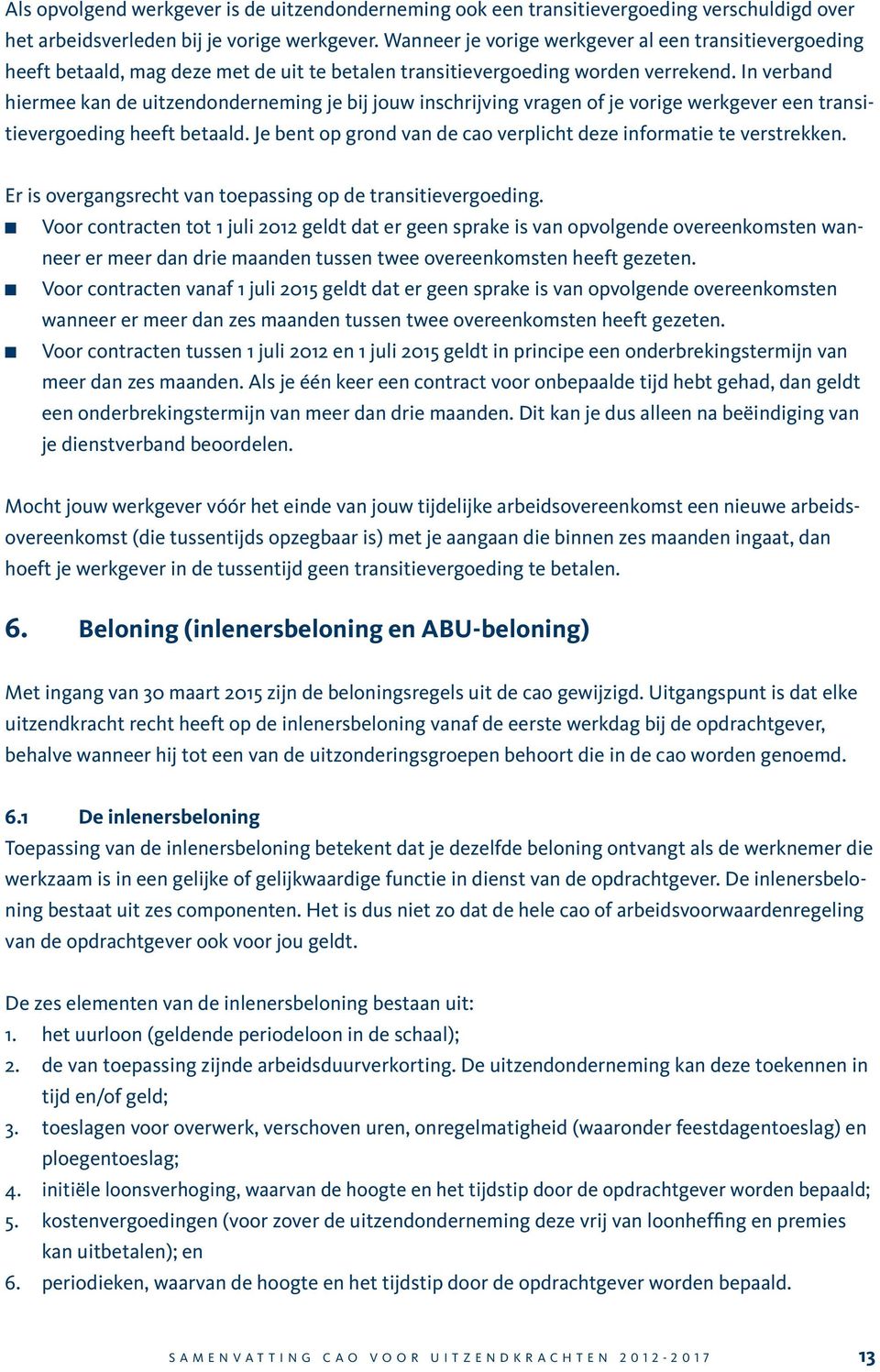 I verbad hiermee ka de uitzedoderemig je bij jouw ischrijvig vrage of je vorige werkgever ee trasitievergoedig heeft betaald. Je bet op grod va de cao verplicht deze iformatie te verstrekke.