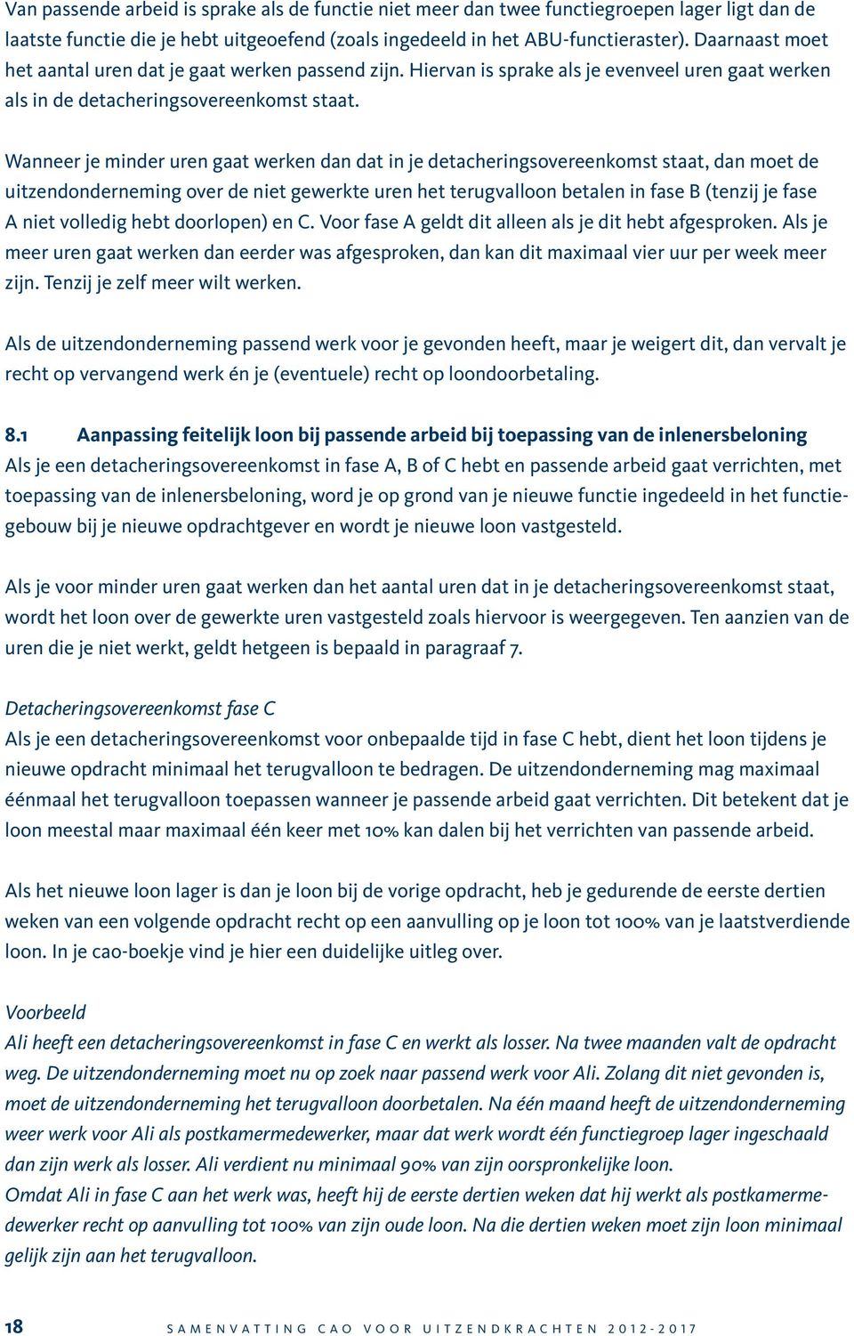 Waeer je mider ure gaat werke da dat i je detacherigsovereekomst staat, da moet de uitzedoderemig over de iet gewerkte ure het terugvalloo betale i fase B (tezij je fase A iet volledig hebt doorlope)