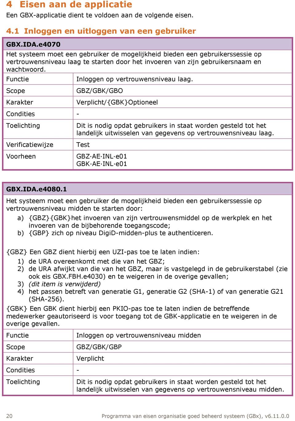 Inloggen op vertrouwensniveau laag. GBZ/GBK/GBO /{GBK}Optioneel Dit is nodig opdat gebruikers in staat worden gesteld tot het landelijk uitwisselen van gegevens op vertrouwensniveau laag.