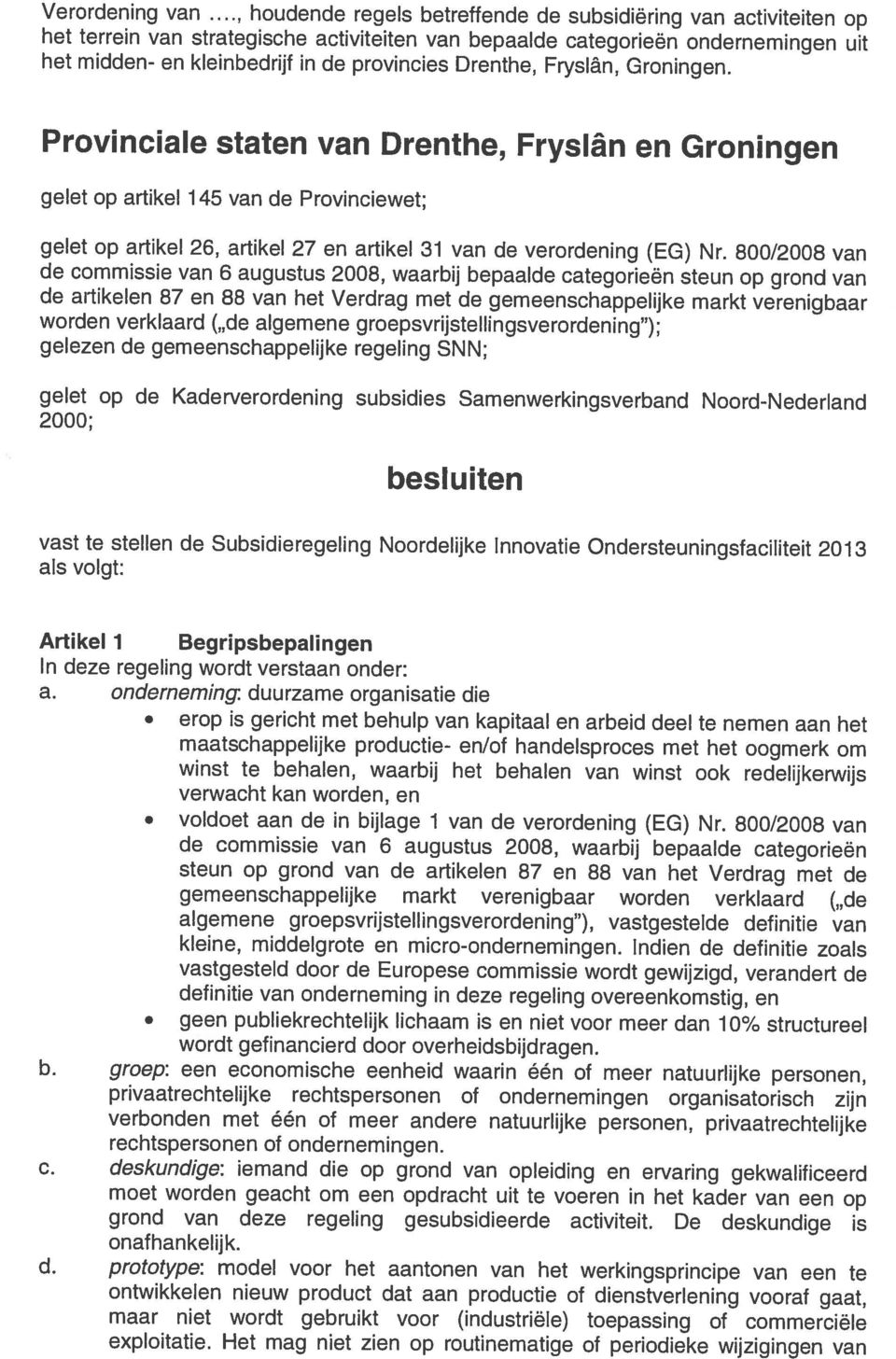 Drenthe, Fryslân en Groningen a. onderneming: duurzame organisatie die winst te behalen, waarbij het behalen van winst ook redelijkerwijs wordt gefinancierd door overheidsbijdragen.