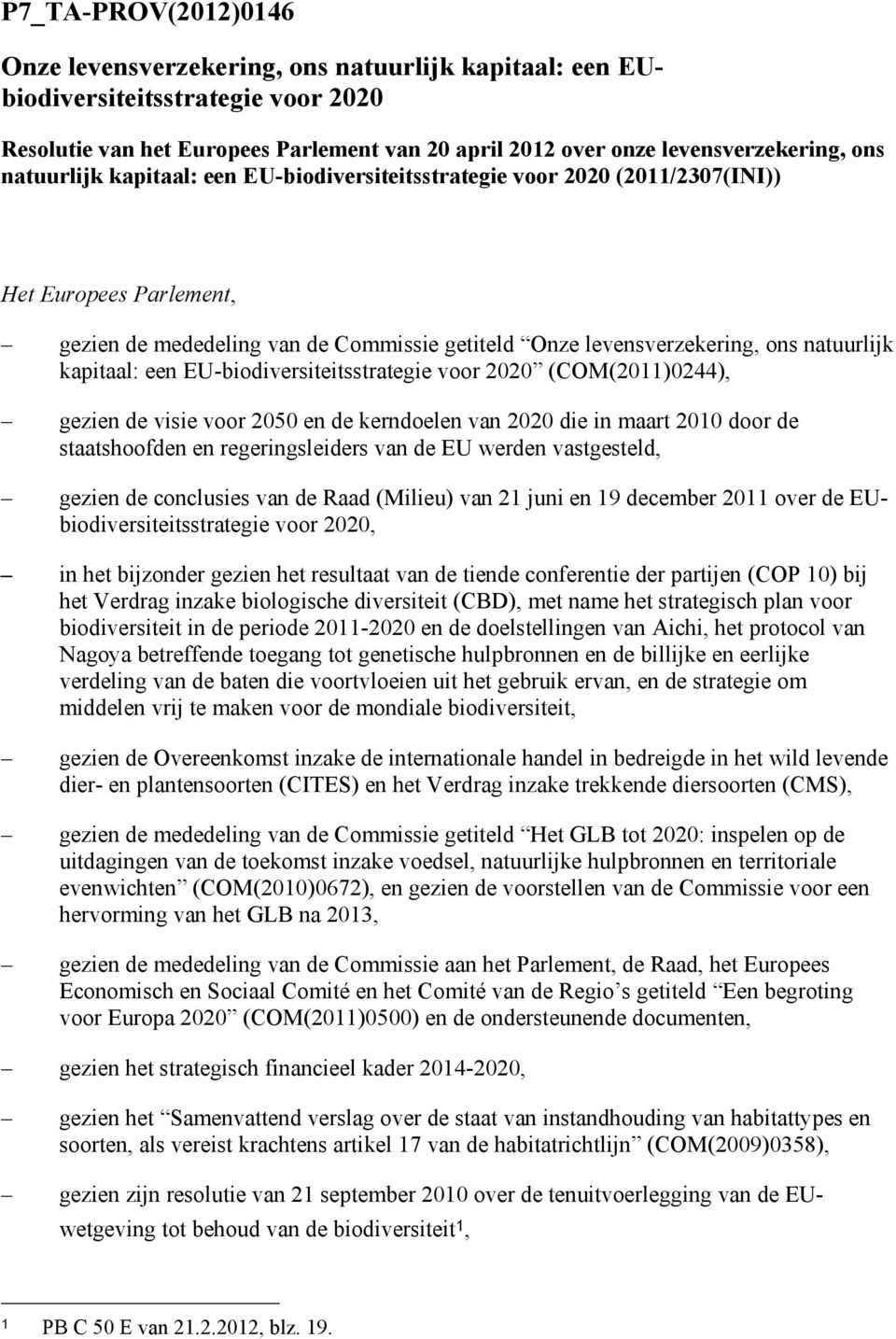 een EU-biodiversiteitsstrategie voor 2020 (COM(2011)0244), gezien de visie voor 2050 en de kerndoelen van 2020 die in maart 2010 door de staatshoofden en regeringsleiders van de EU werden