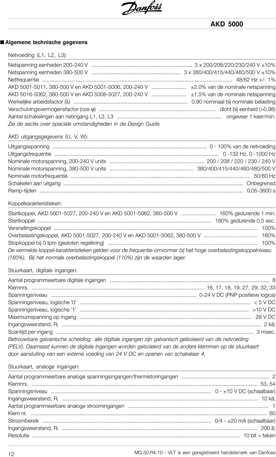 .. ±1,5% van de nominale netspanning Werkelijke arbeidsfactor (λ)... 0,90 nominaal bij nominale belasting Verschuivingsvermogensfactor (cos ϕ).