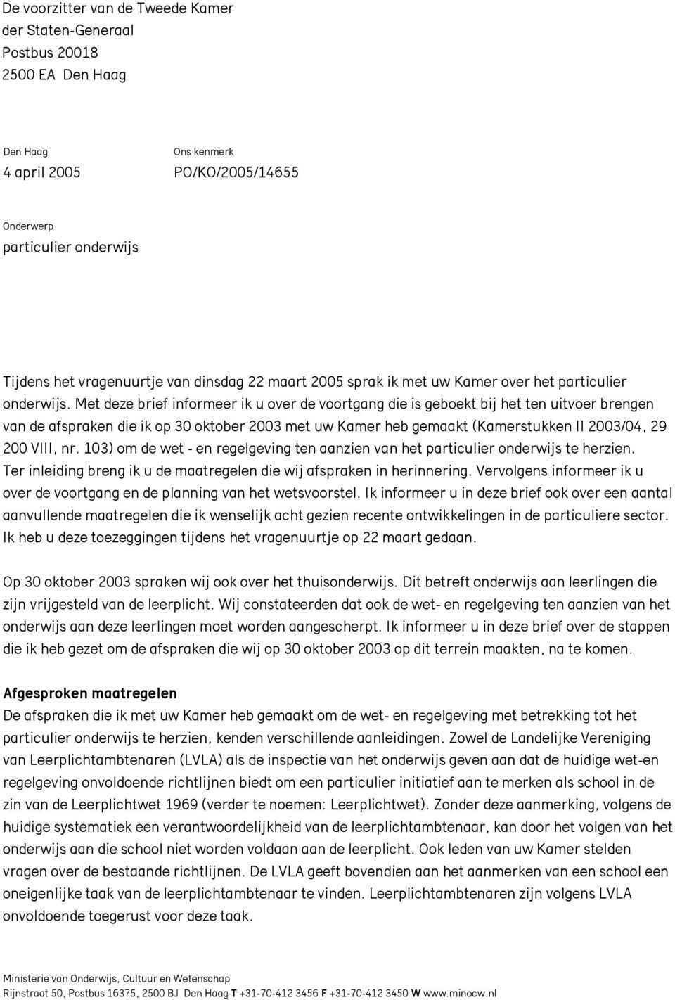 Met deze brief informeer ik u over de voortgang die is geboekt bij het ten uitvoer brengen van de afspraken die ik op 30 oktober 2003 met uw Kamer heb gemaakt (Kamerstukken II 2003/04, 29 200 VIII,