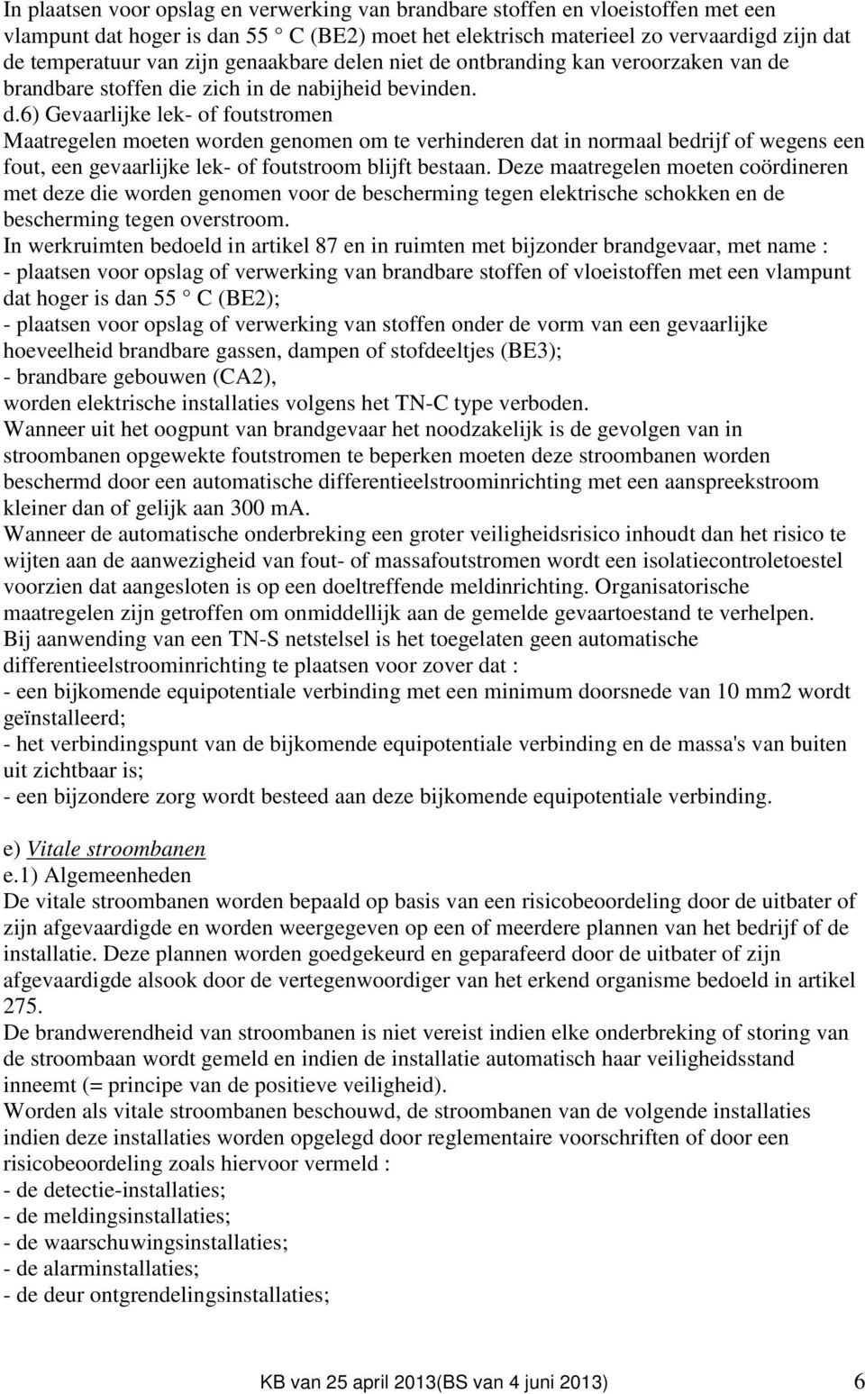 Deze maatregelen moeten coördineren met deze die worden genomen voor de bescherming tegen elektrische schokken en de bescherming tegen overstroom.