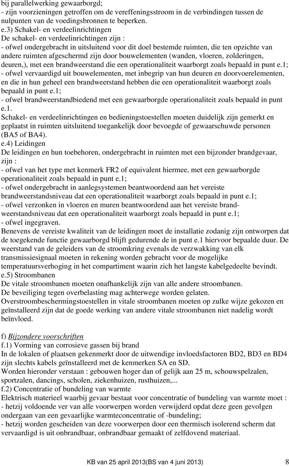 door bouwelementen (wanden, vloeren, zolderingen, deuren,), met een brandweerstand die een operationaliteit waarborgt zoals bepaald in punt e.