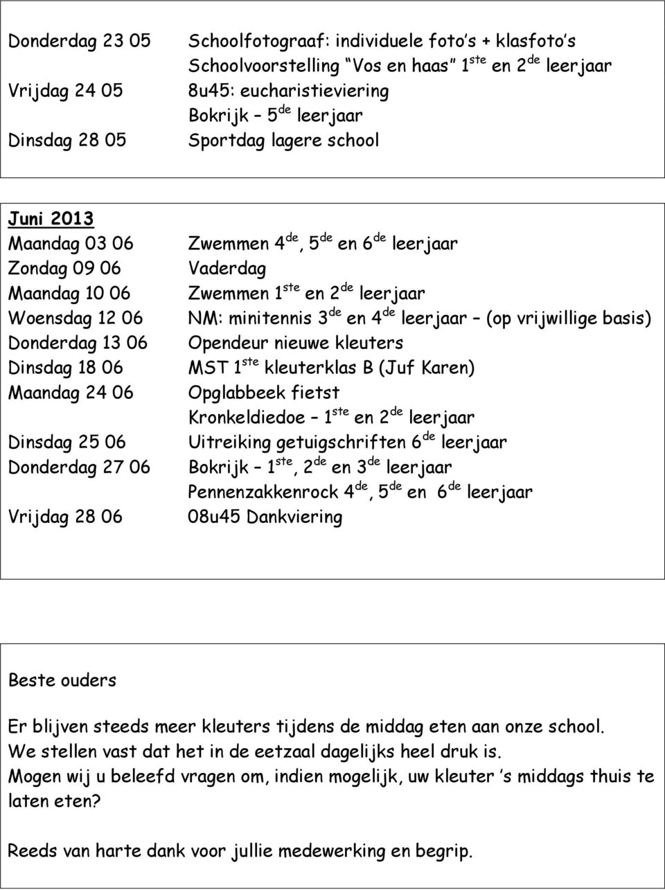 6 de leerjaar Vaderdag Zwemmen 1 ste en 2 de leerjaar NM: minitennis 3 de en 4 de leerjaar (op vrijwillige basis) Opendeur nieuwe kleuters MST 1 ste kleuterklas B (Juf Karen) Opglabbeek fietst