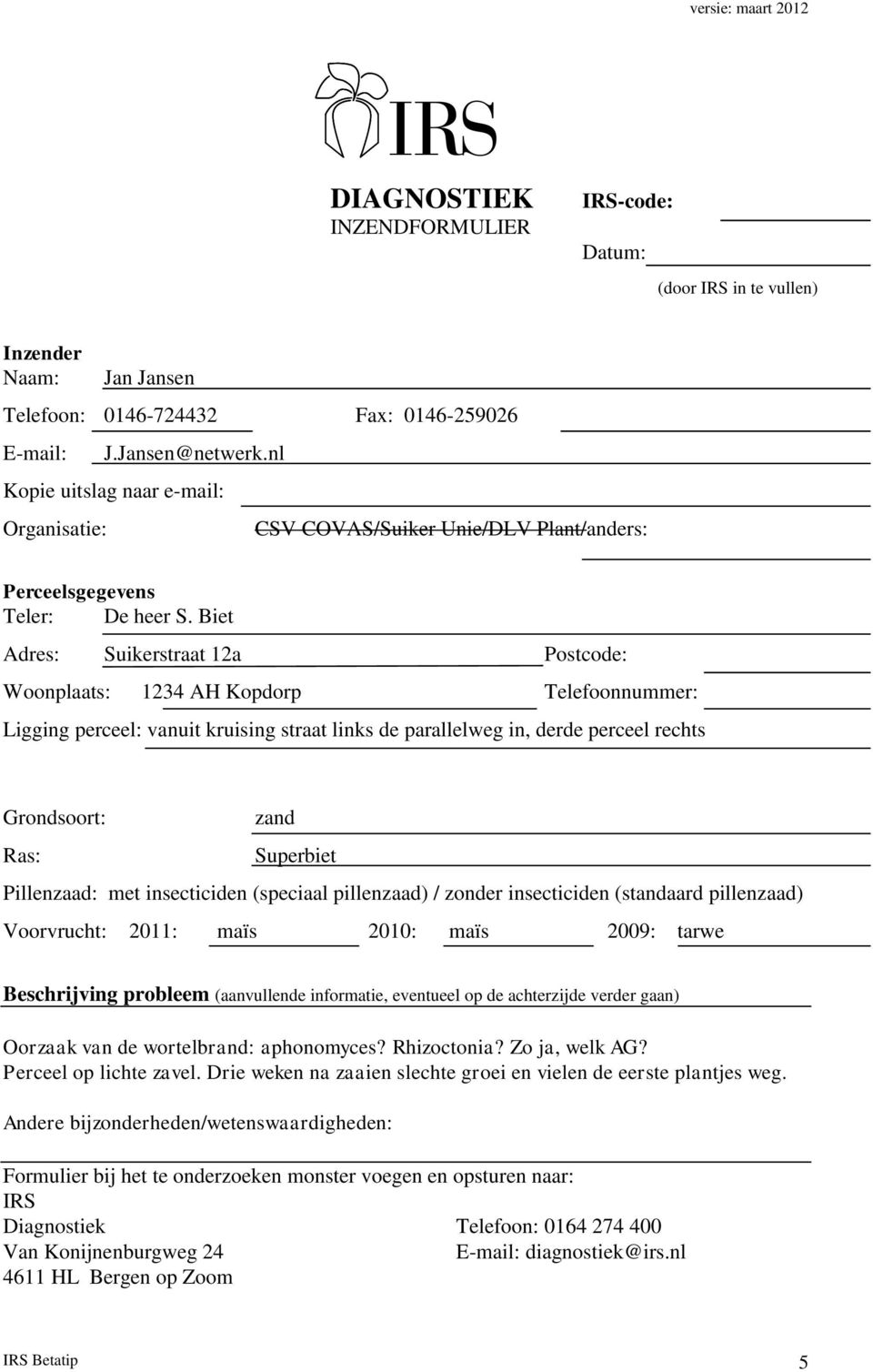 Biet Adres: Suikerstraat 12a Postcode: Woonplaats: 1234 AH Kopdorp Telefoonnummer: Ligging perceel: vanuit kruising straat links de parallelweg in, derde perceel rechts Grondsoort: zand Ras: