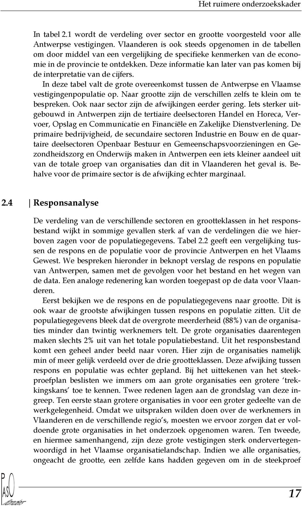 Deze informatie kan later van pas komen bij de interpretatie van de cijfers. In deze tabel valt de grote overeenkomst tussen de Antwerpse en Vlaamse vestigingenpopulatie op.