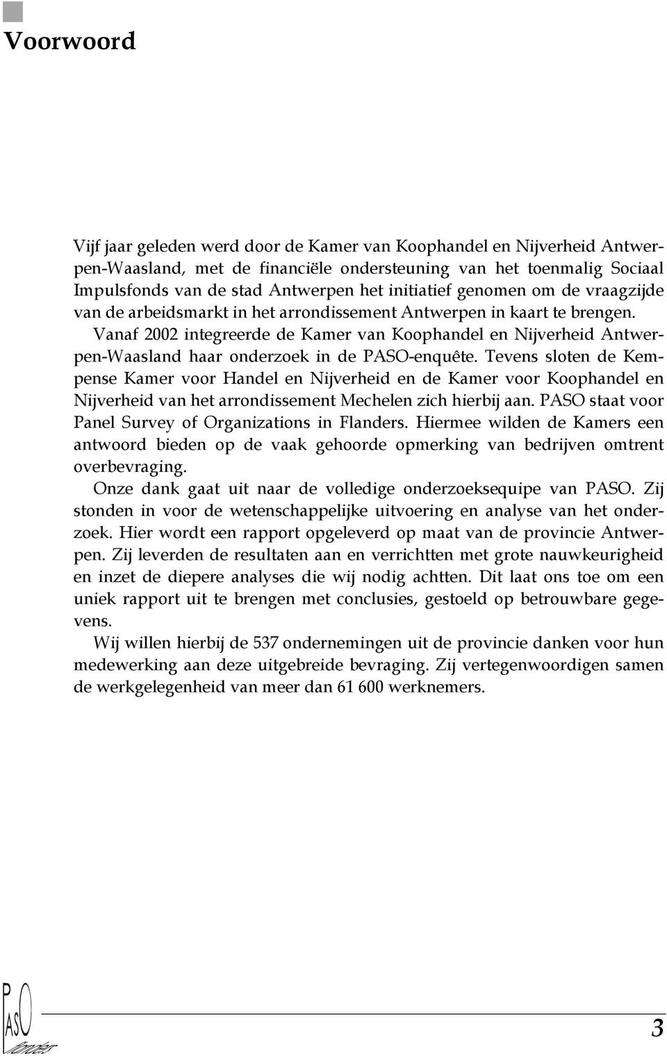 Vanaf 2002 integreerde de Kamer van Koophandel en Nijverheid Antwerpen-Waasland haar onderzoek in de PASO-enquête.