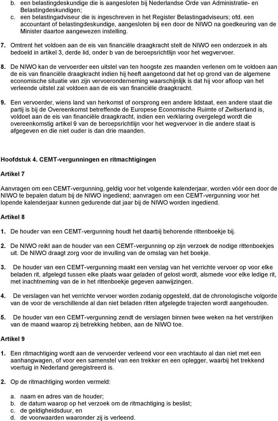 Omtrent het voldoen aan de eis van financiële draagkracht stelt de NIWO een onderzoek in als bedoeld in artikel 3, derde lid, onder b van de beroepsrichtlijn voor het wegvervoer. 8.