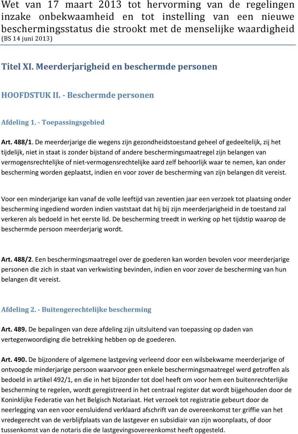 De meerderjarige die wegens zijn gezondheidstoestand geheel of gedeeltelijk, zij het tijdelijk, niet in staat is zonder bijstand of andere beschermingsmaatregel zijn belangen van vermogensrechtelijke