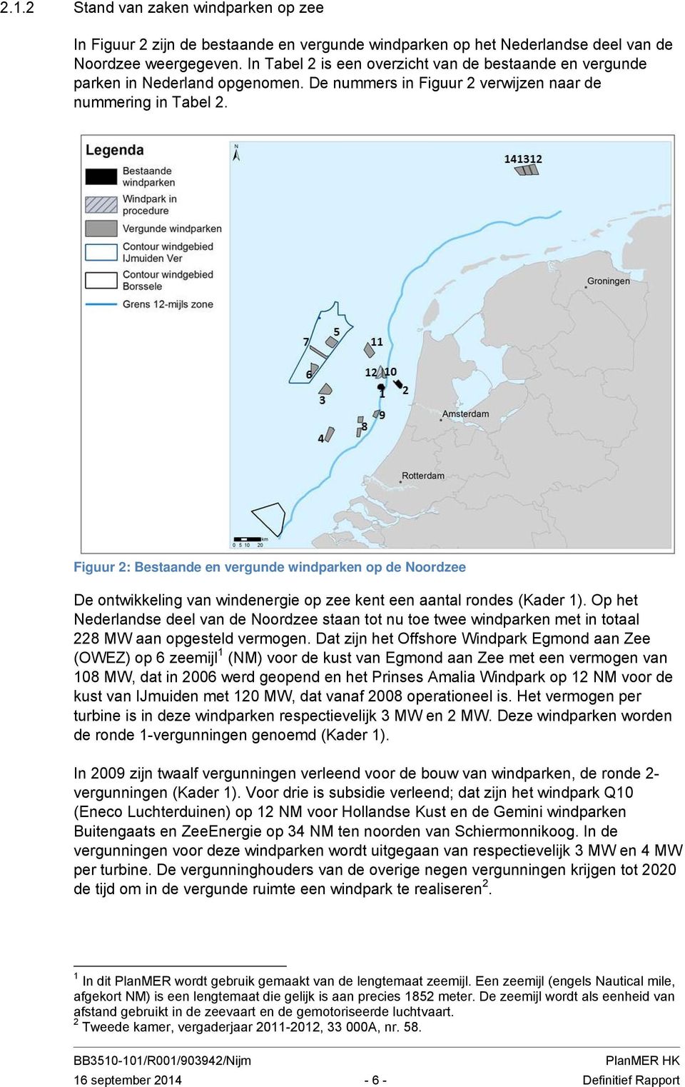Figuur 2: Bestaande en vergunde windparken op de Noordzee De ontwikkeling van windenergie op zee kent een aantal rondes (Kader 1).