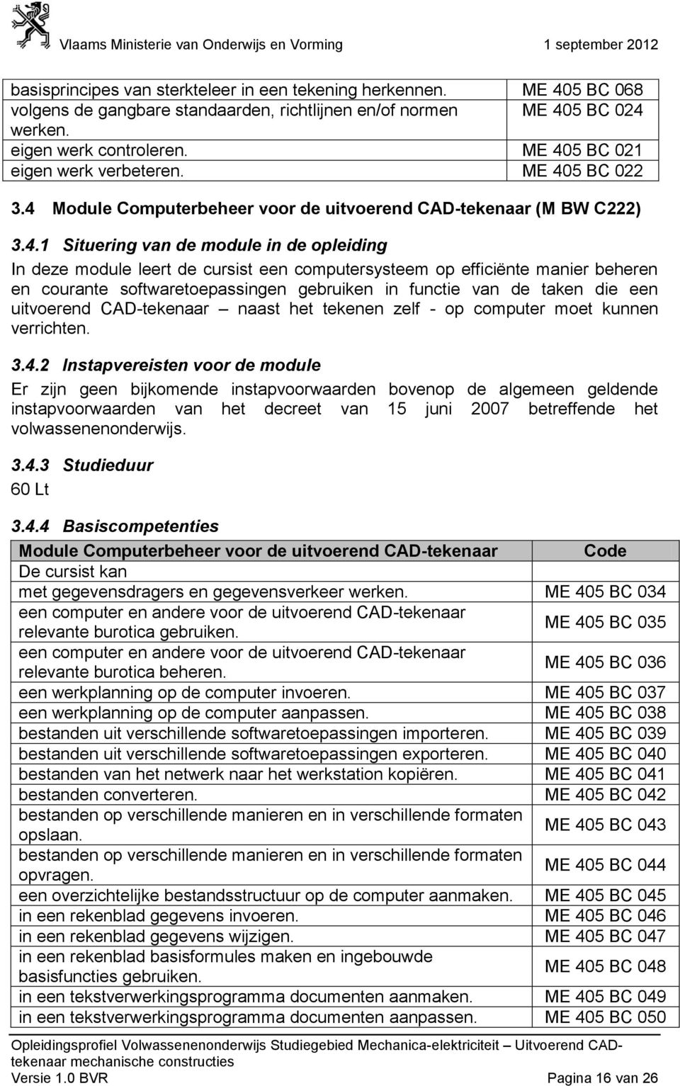 courante softwaretoepassingen gebruiken in functie van de taken die een uitvoerend CAD-tekenaar naast het tekenen zelf - op computer moet kunnen verrichten. 3.4.