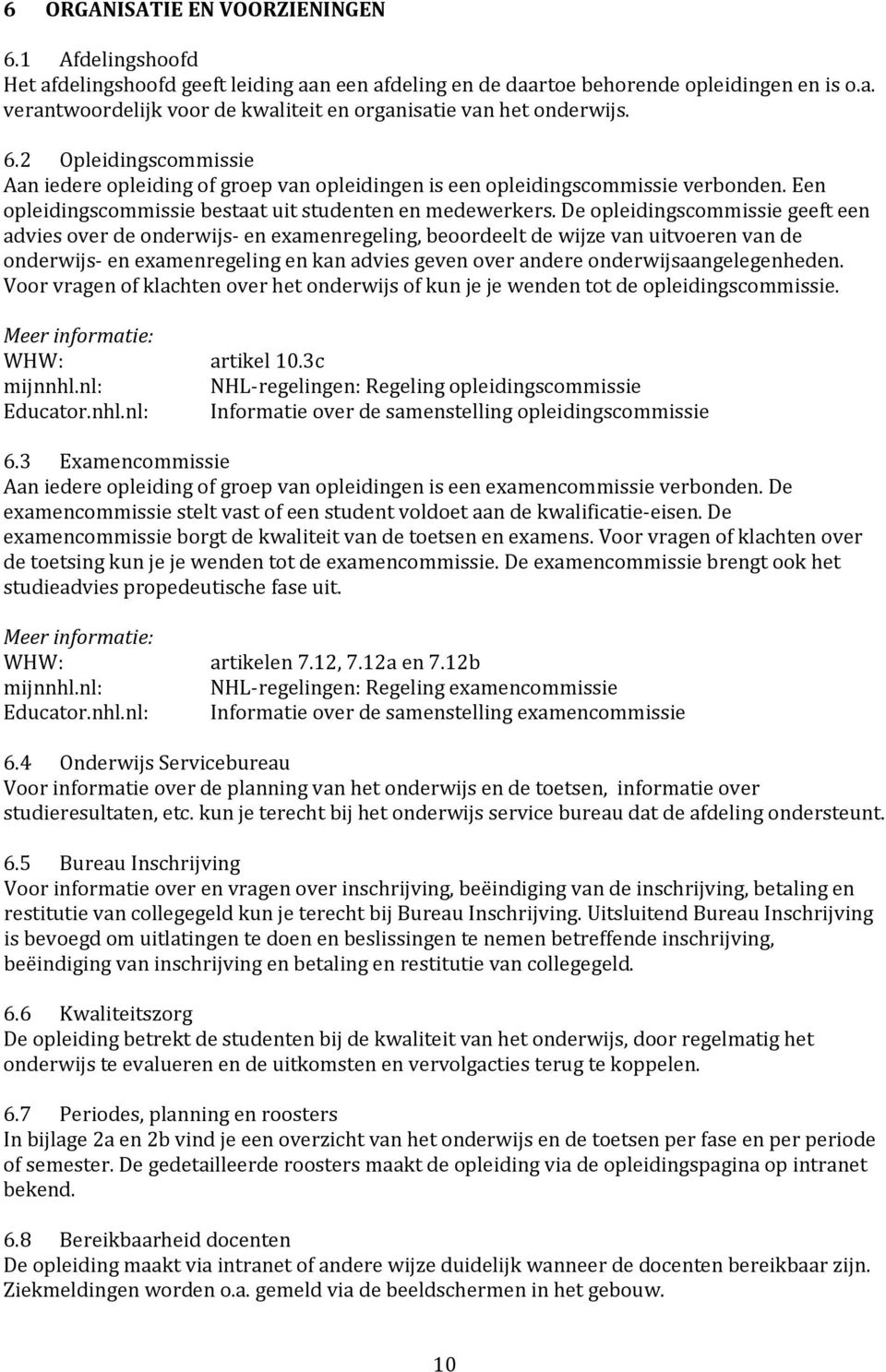 De opleidingscommissie geeft een advies over de onderwijs- en examenregeling, beoordeelt de wijze van uitvoeren van de onderwijs- en examenregeling en kan advies geven over andere