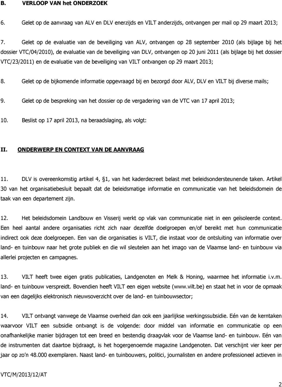bijlage bij het dossier VTC/23/2011) en de evaluatie van de beveiliging van VILT ontvangen op 29 maart 2013; 8.