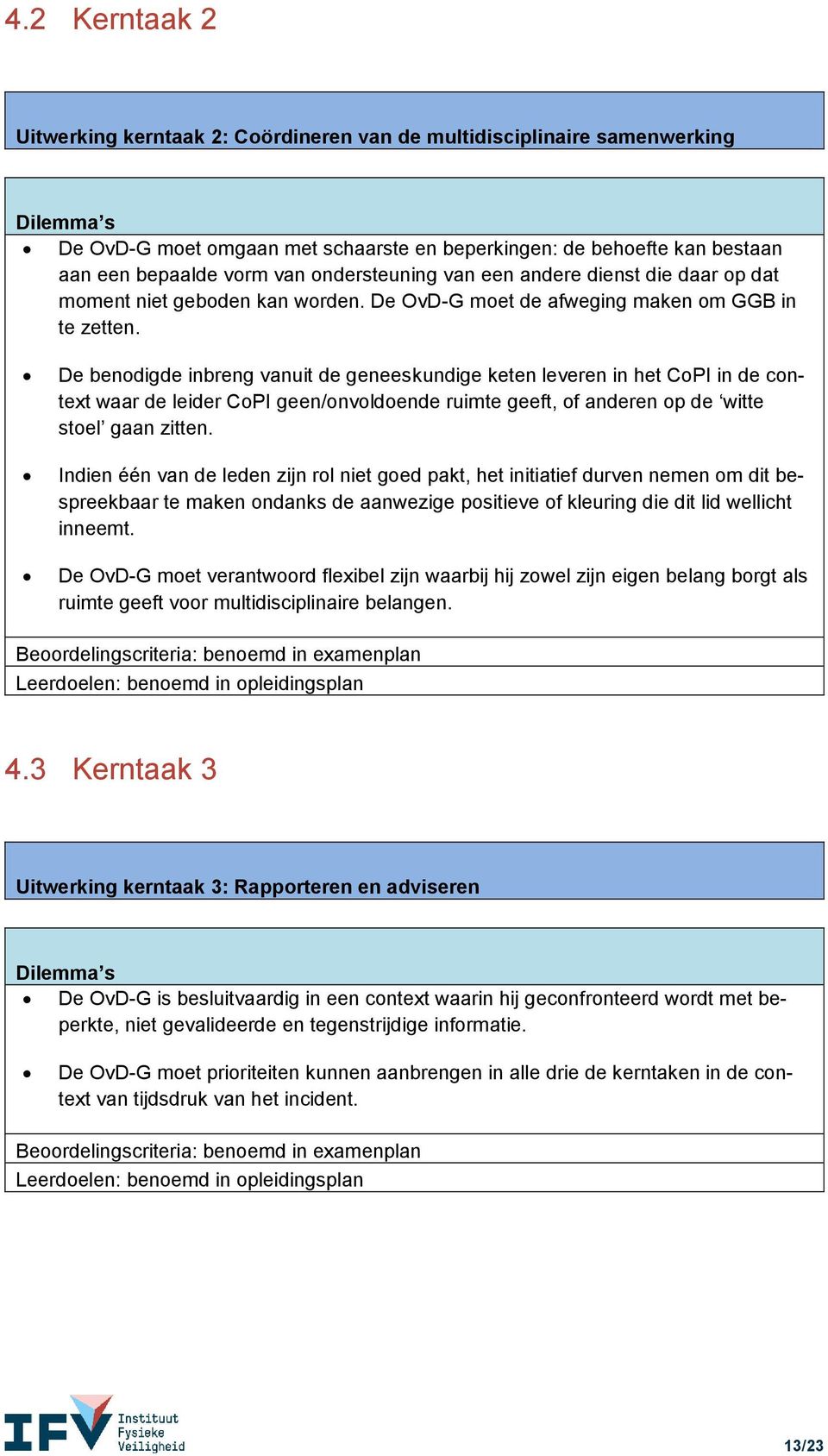 De benodigde inbreng vanuit de geneeskundige keten leveren in het CoPI in de contet waar de leider CoPI geen/onvoldoende ruimte geeft, of anderen op de witte stoel gaan zitten.