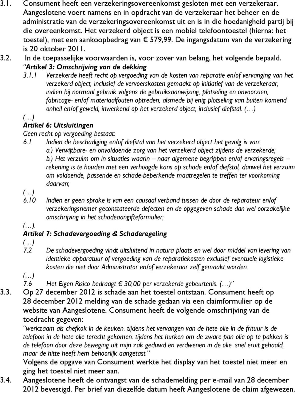 Het verzekerd object is een mobiel telefoontoestel (hierna: het toestel), met een aankoopbedrag van 579,99. De ingangsdatum van de verzekering is 20