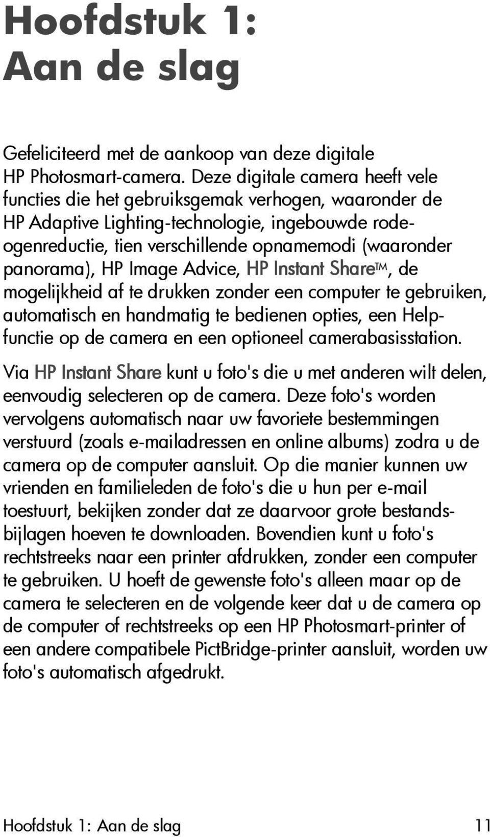 panorama), HP Image Advice, HP Instant Share TM, de mogelijkheid af te drukken zonder een computer te gebruiken, automatisch en handmatig te bedienen opties, een Helpfunctie op de camera en een