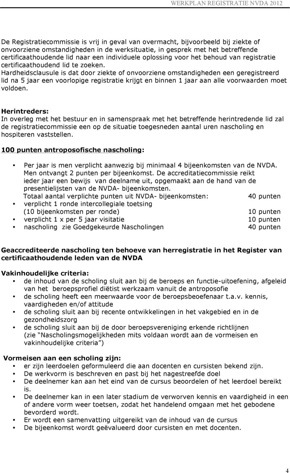 Hardheidsclausule is dat door ziekte of onvoorziene omstandigheden een geregistreerd lid na 5 jaar een voorlopige registratie krijgt en binnen 1 jaar aan alle voorwaarden moet voldoen.