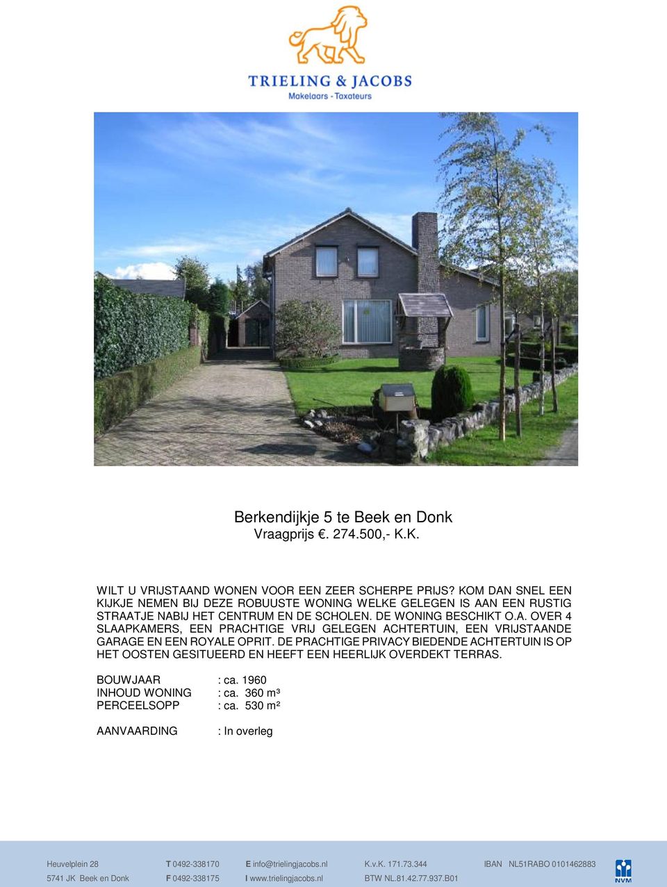 DE PRACHTIGE PRIVACY BIEDENDE ACHTERTUIN IS OP HET OOSTEN GESITUEERD EN HEEFT EEN HEERLIJK OVERDEKT TERRAS. BOUWJAAR : ca. 1960 INHOUD WONING : ca. 360 m³ PERCEELSOPP : ca.