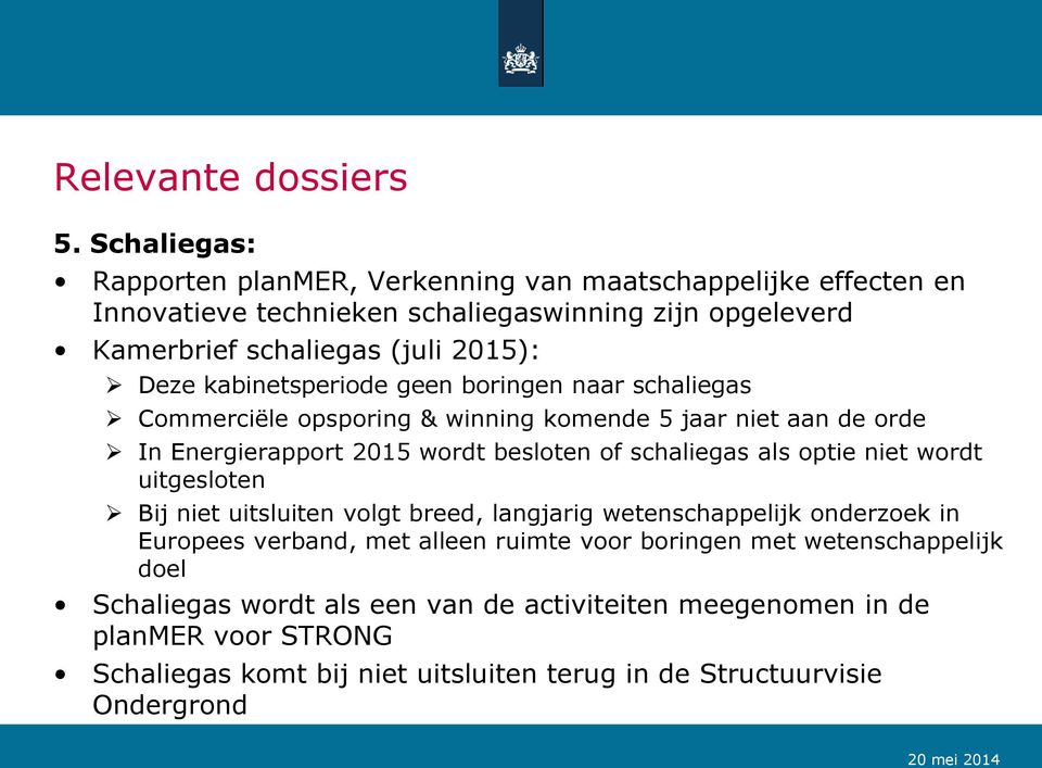 kabinetsperiode geen boringen naar schaliegas Commerciële opsporing & winning komende 5 jaar niet aan de orde In Energierapport 2015 wordt besloten of schaliegas als optie niet