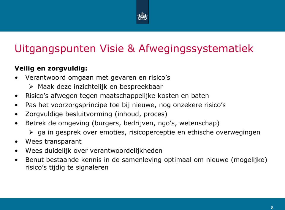 (inhoud, proces) Betrek de omgeving (burgers, bedrijven, ngo s, wetenschap) ga in gesprek over emoties, risicoperceptie en ethische overwegingen Wees