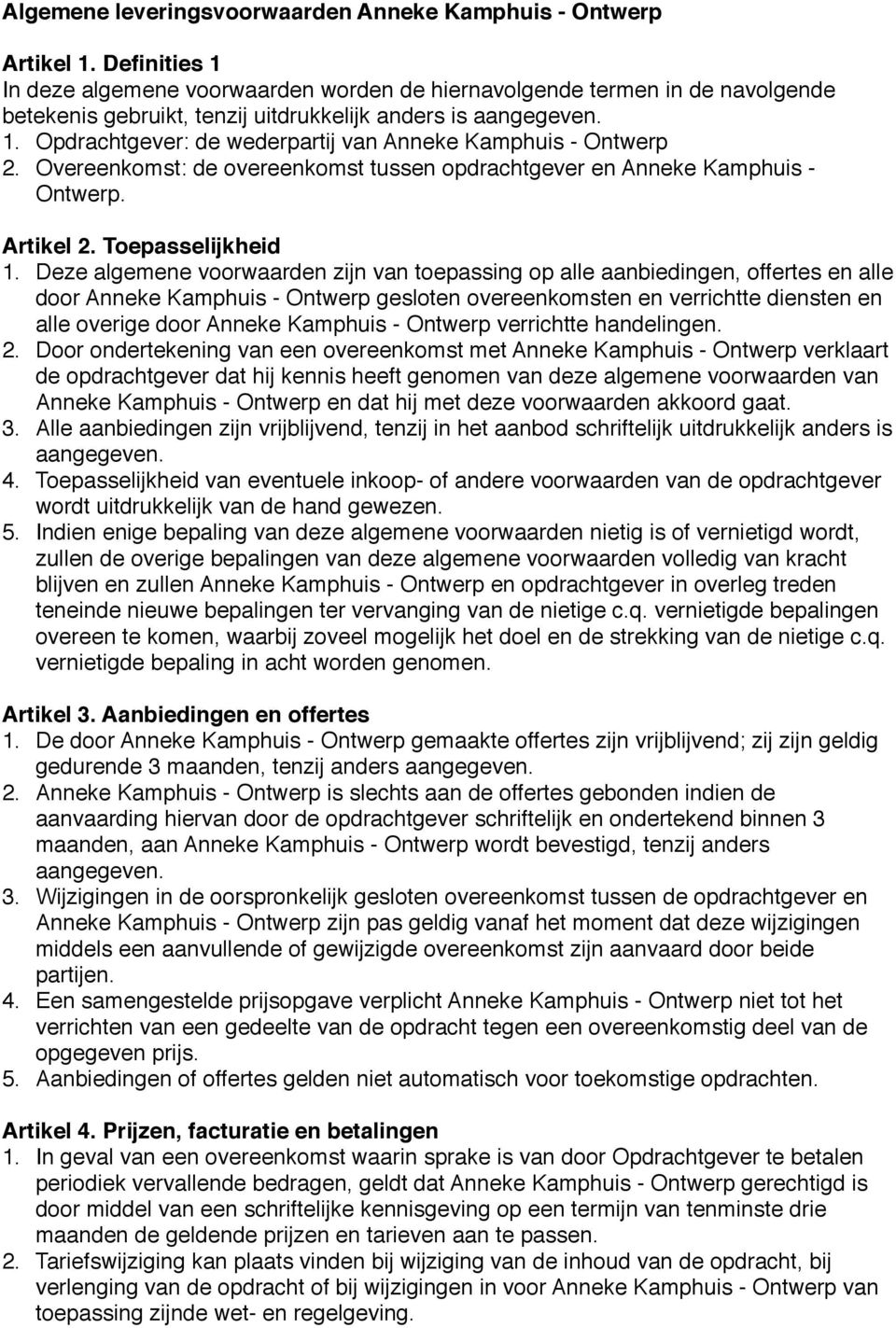 Overeenkomst: de overeenkomst tussen opdrachtgever en Anneke Kamphuis - Ontwerp. Artikel 2. Toepasselijkheid 1.
