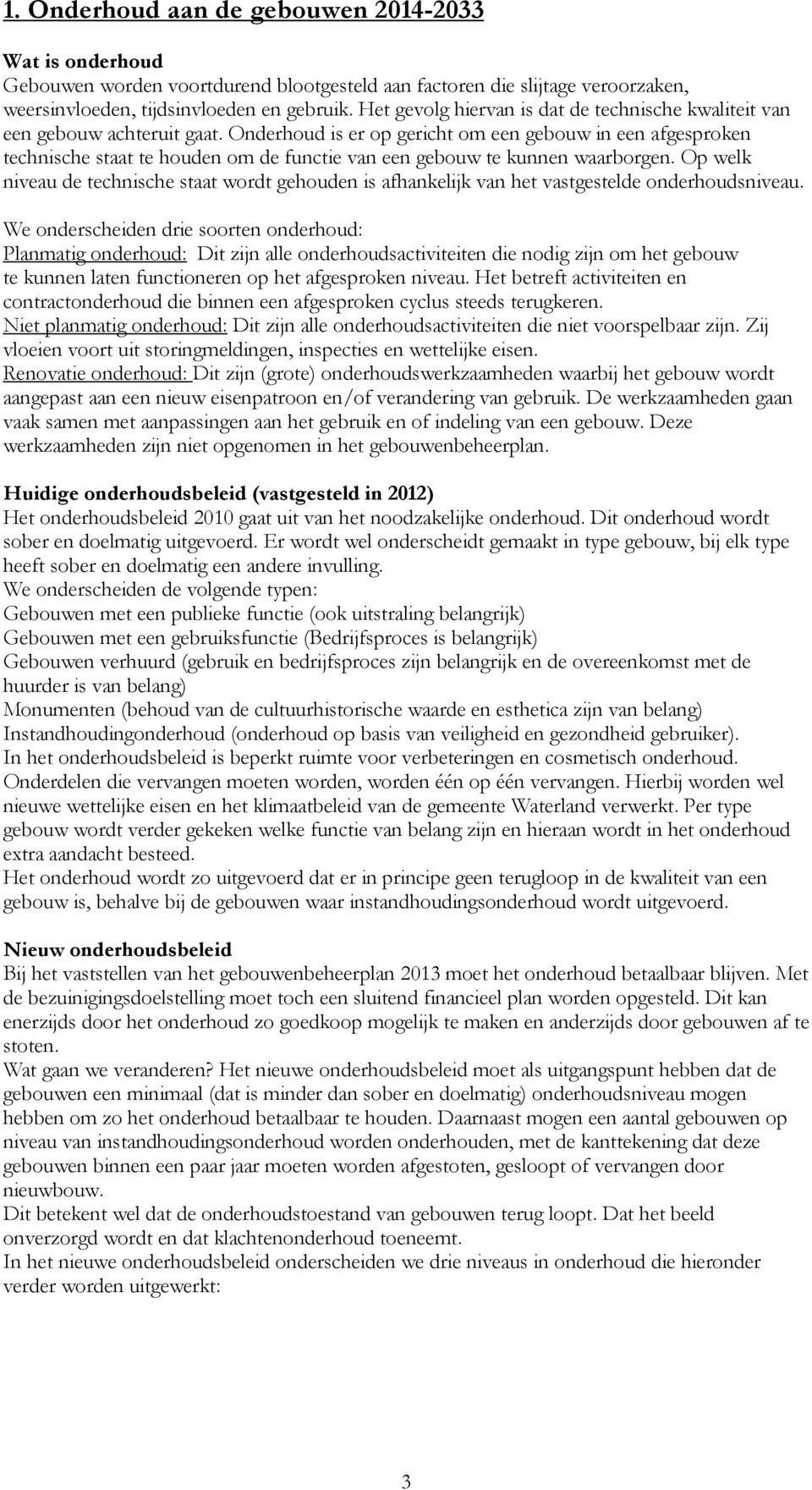 Onderhoud is er op gericht om een gebouw in een afgesproken technische staat te houden om de functie van een gebouw te kunnen waarborgen.